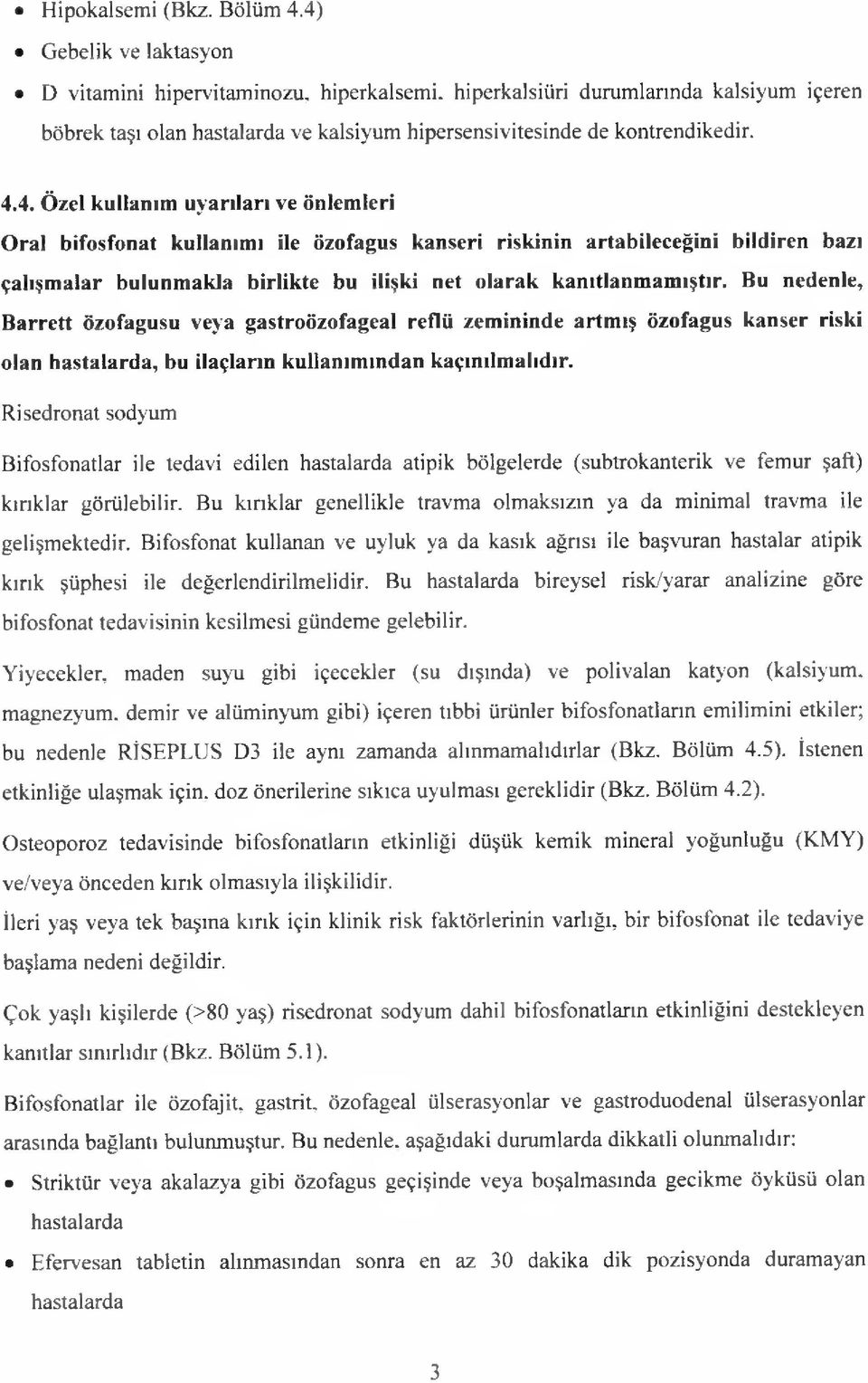 Bu nedenle, Barrett özofagusu veya gastroözofageal reflü zemininde artmış özofagus kanser riski olan hastalarda, bu ilaçların kullanımından kaçınılmalıdır.