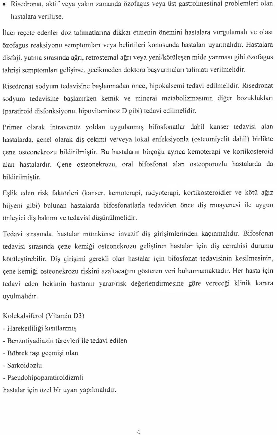 yutma sırasında ağrı, retrostemal ağrı veya yeni/kötüleşen mide yanması gibi özofagus tahrişi semptomlan gelişirse, gecikmeden doktora başvurmaları talimatı verilmelidir.