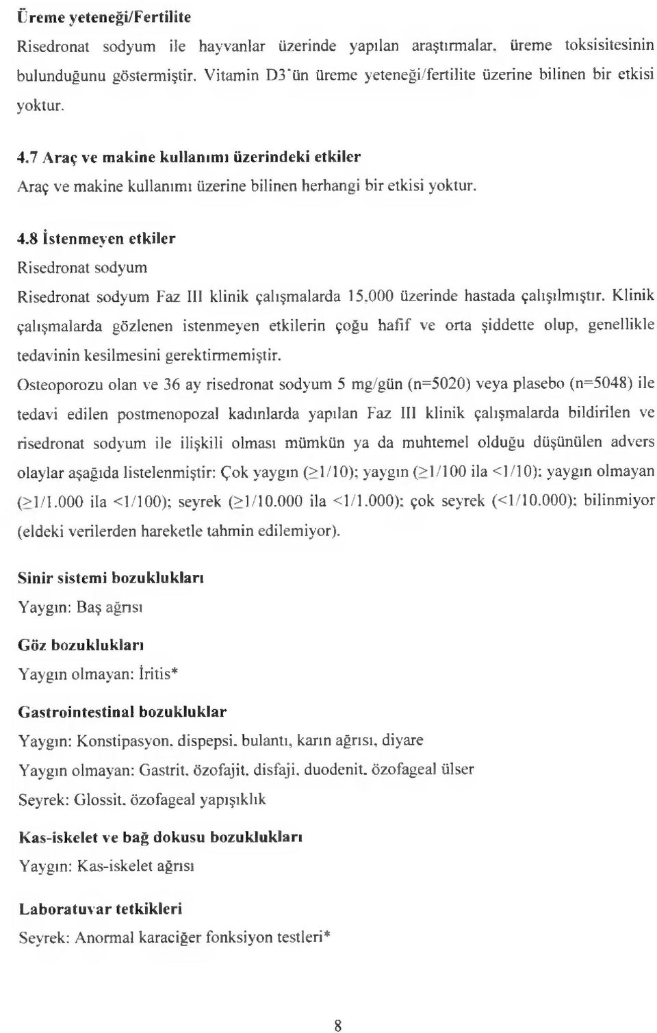 000 üzerinde hastada çalışılmıştır. Klinik çalışmalarda gözlenen istenmeyen etkilerin çoğu hafif ve orta şiddette olup, genellikle tedavinin kesilmesini gerektirmemiştir.