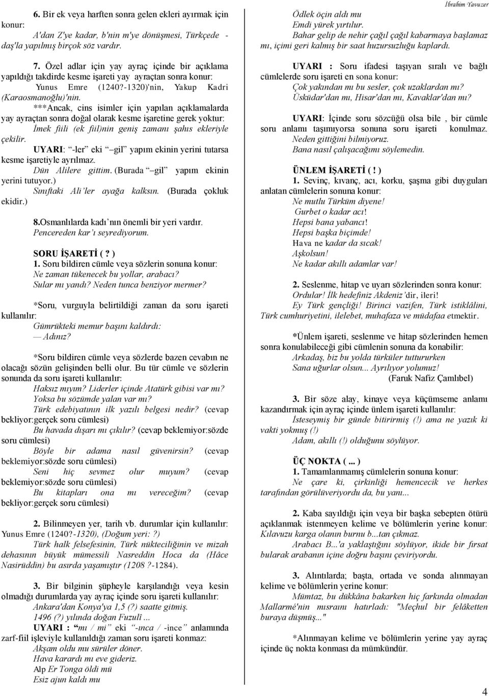 ***Ancak, cins isimler için yapılan açıklamalarda yay ayraçtan sonra doğal olarak kesme işaretine gerek yoktur: İmek fiili (ek fiil)nin geniş zamanı şahıs ekleriyle çekilir.