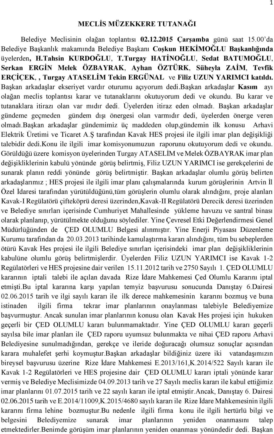 Başkan arkadaşlar ekseriyet vardır oturumu açıyorum dedi.başkan arkadaşlar Kasım ayı olağan meclis toplantısı karar ve tutanaklarını okutuyorum dedi ve okundu.