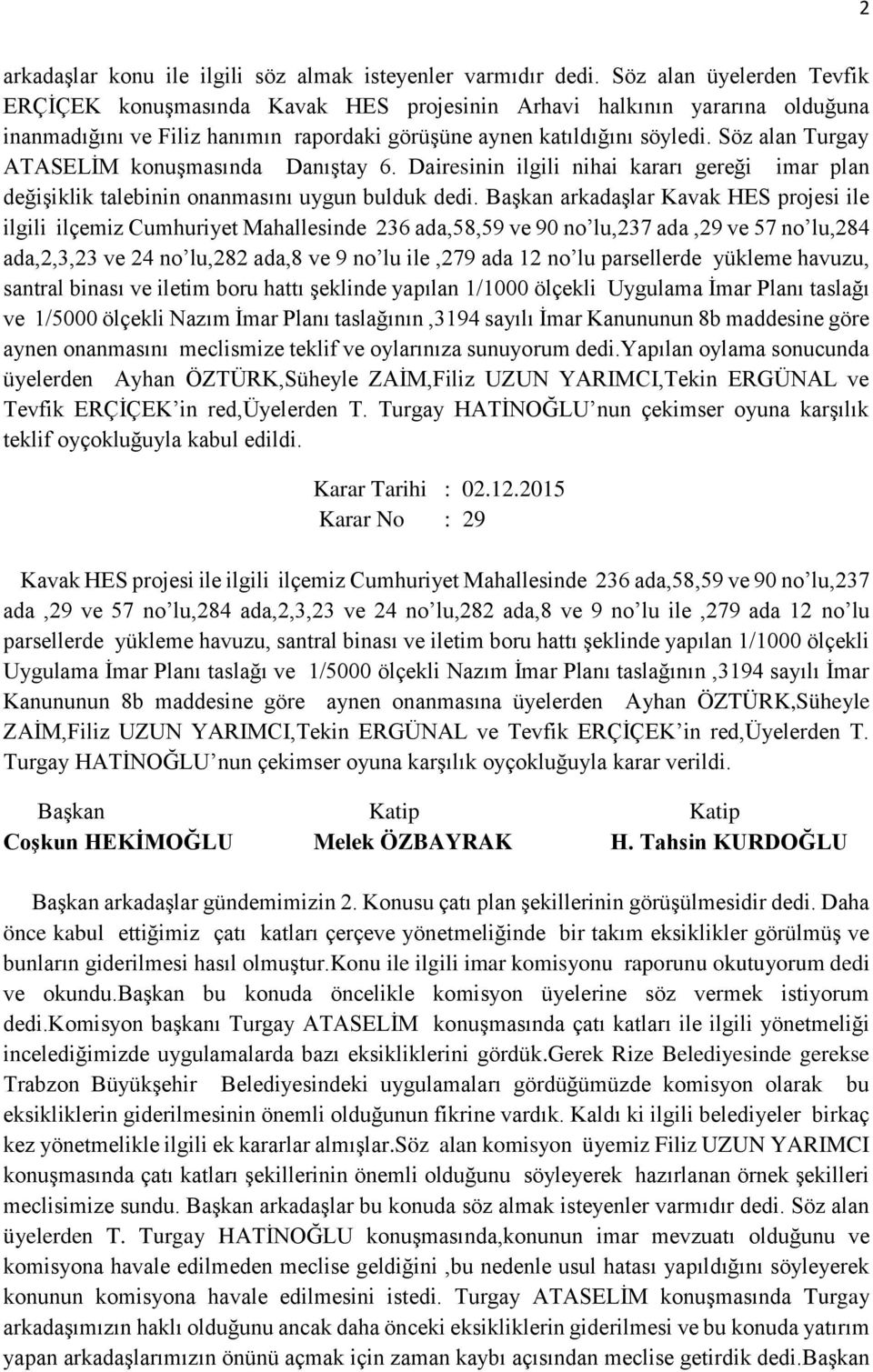 Söz alan Turgay ATASELİM konuşmasında Danıştay 6. Dairesinin ilgili nihai kararı gereği imar plan değişiklik talebinin onanmasını uygun bulduk dedi.