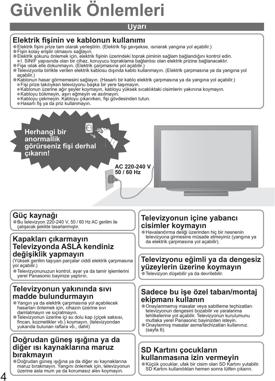 SINIF yapısında olan bir cihaz, koruyucu topraklama ba lantısı olan elektrik prizine ba lanacaktır. Fi e ıslak elle dokunmayın. (Elektrik çarpmasına yol açabilir.