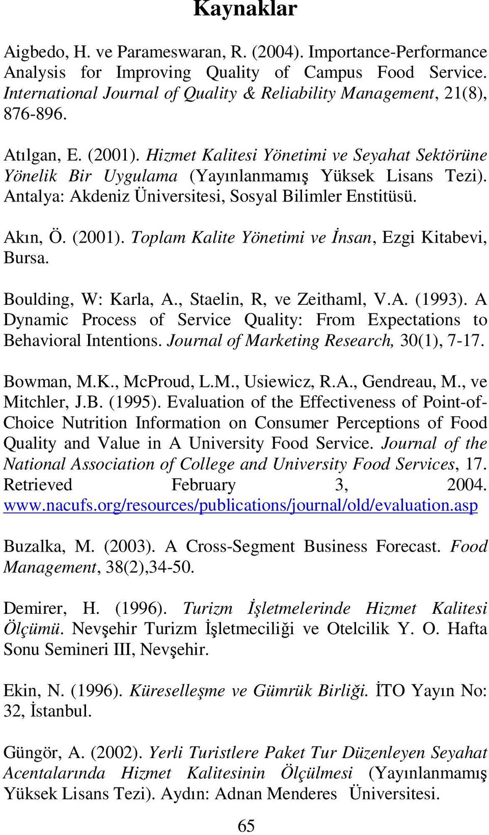 Antalya: Akdeniz Üniversitesi, Sosyal Bilimler Enstitüsü. Akın, Ö. (2001). Toplam Kalite Yönetimi ve İnsan, Ezgi Kitabevi, Bursa. Boulding, W: Karla, A., Staelin, R, ve Zeithaml, V.A. (1993).