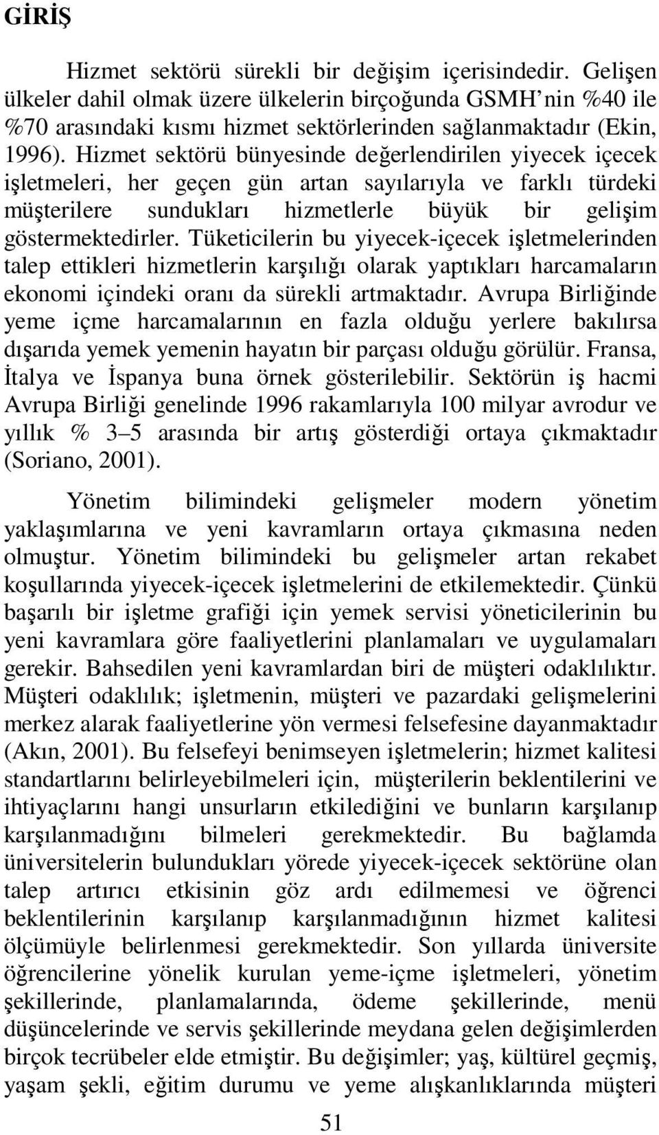 Tüketicilerin bu yiyecek-içecek işletmelerinden talep ettikleri hizmetlerin karşılığı olarak yaptıkları harcamaların ekonomi içindeki oranı da sürekli artmaktadır.