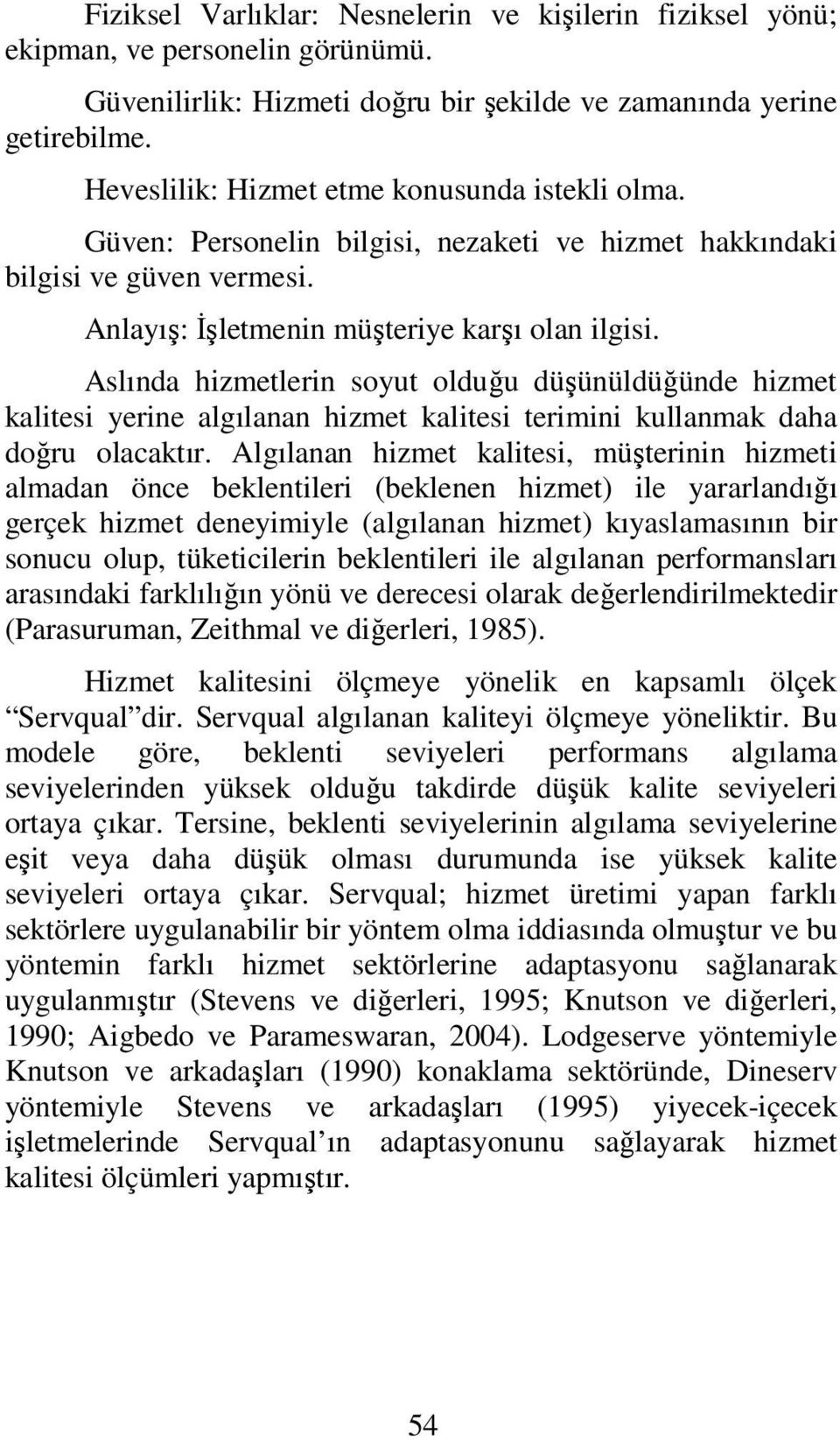 Aslında hizmetlerin soyut olduğu düşünüldüğünde hizmet kalitesi yerine algılanan hizmet kalitesi terimini kullanmak daha doğru olacaktır.