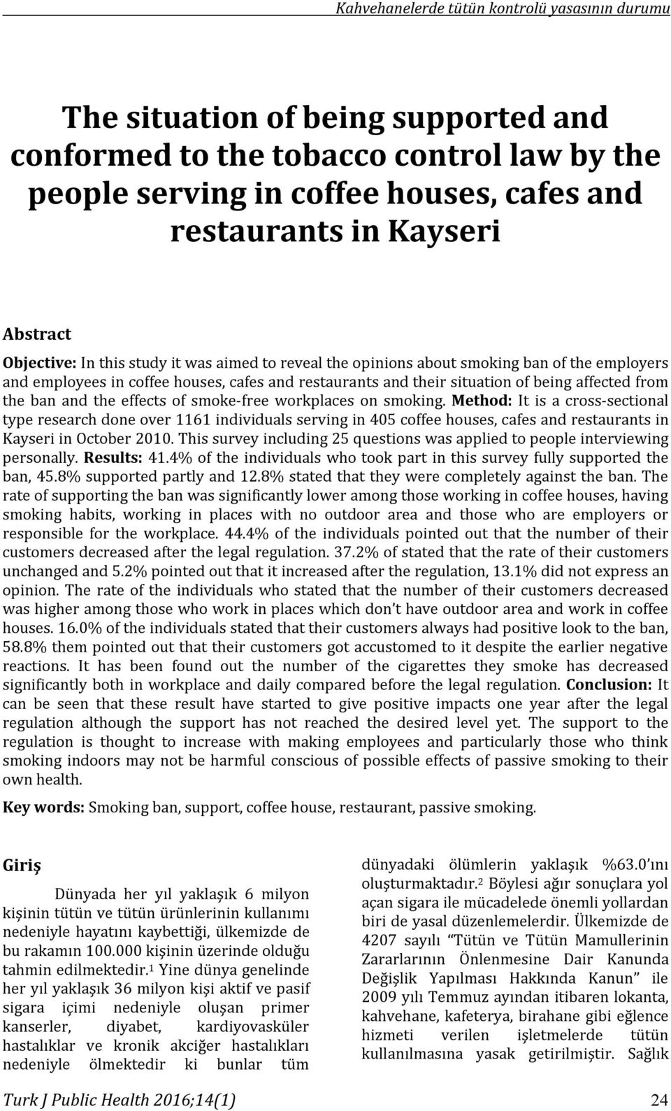 workplaces on smoking. Method: It is a cross-sectional type research done over 1161 individuals serving in 405 coffee houses, cafes and restaurants in Kayseri in October 2010.