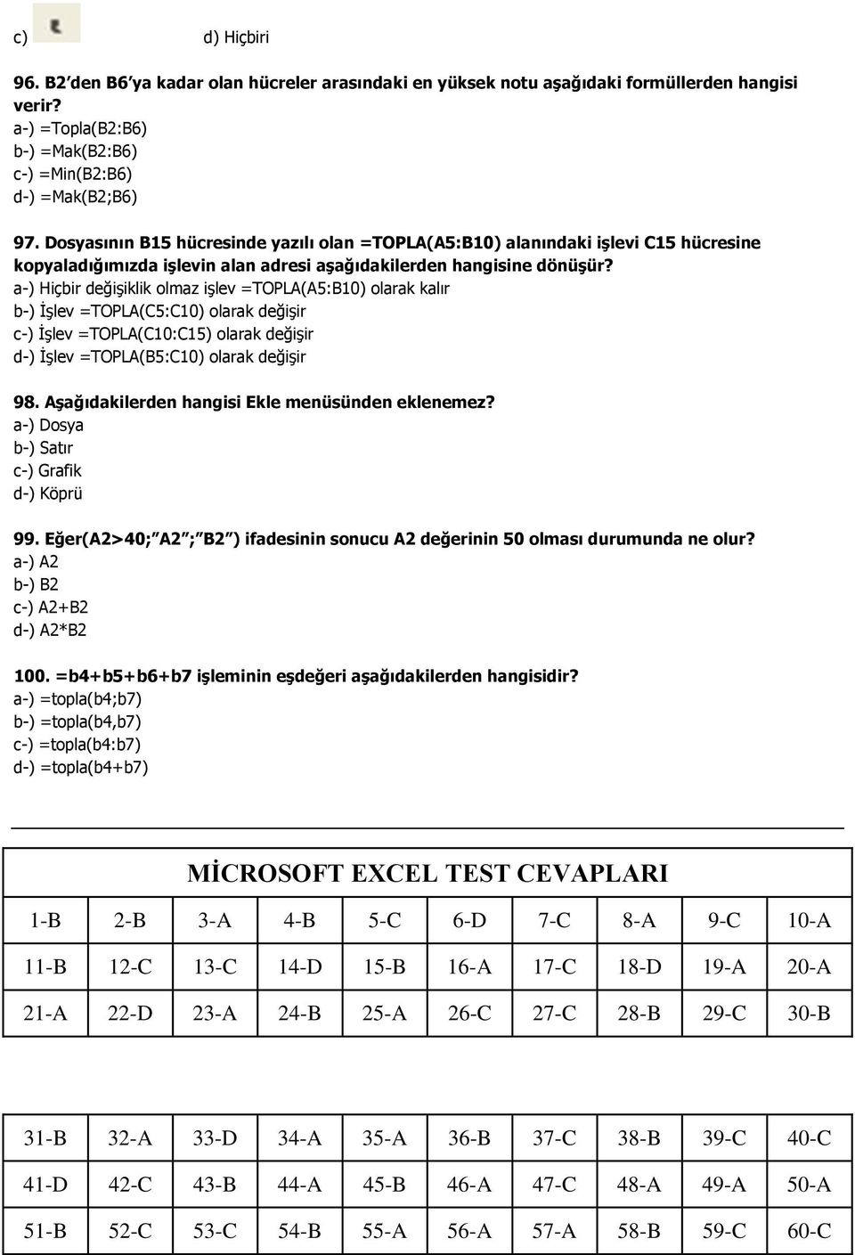 a-) Hiçbir değişiklik olmaz işlev =TOPLA(A5:B10) olarak kalır b-) İşlev =TOPLA(C5:C10) olarak değişir c-) İşlev =TOPLA(C10:C15) olarak değişir d-) İşlev =TOPLA(B5:C10) olarak değişir 98.