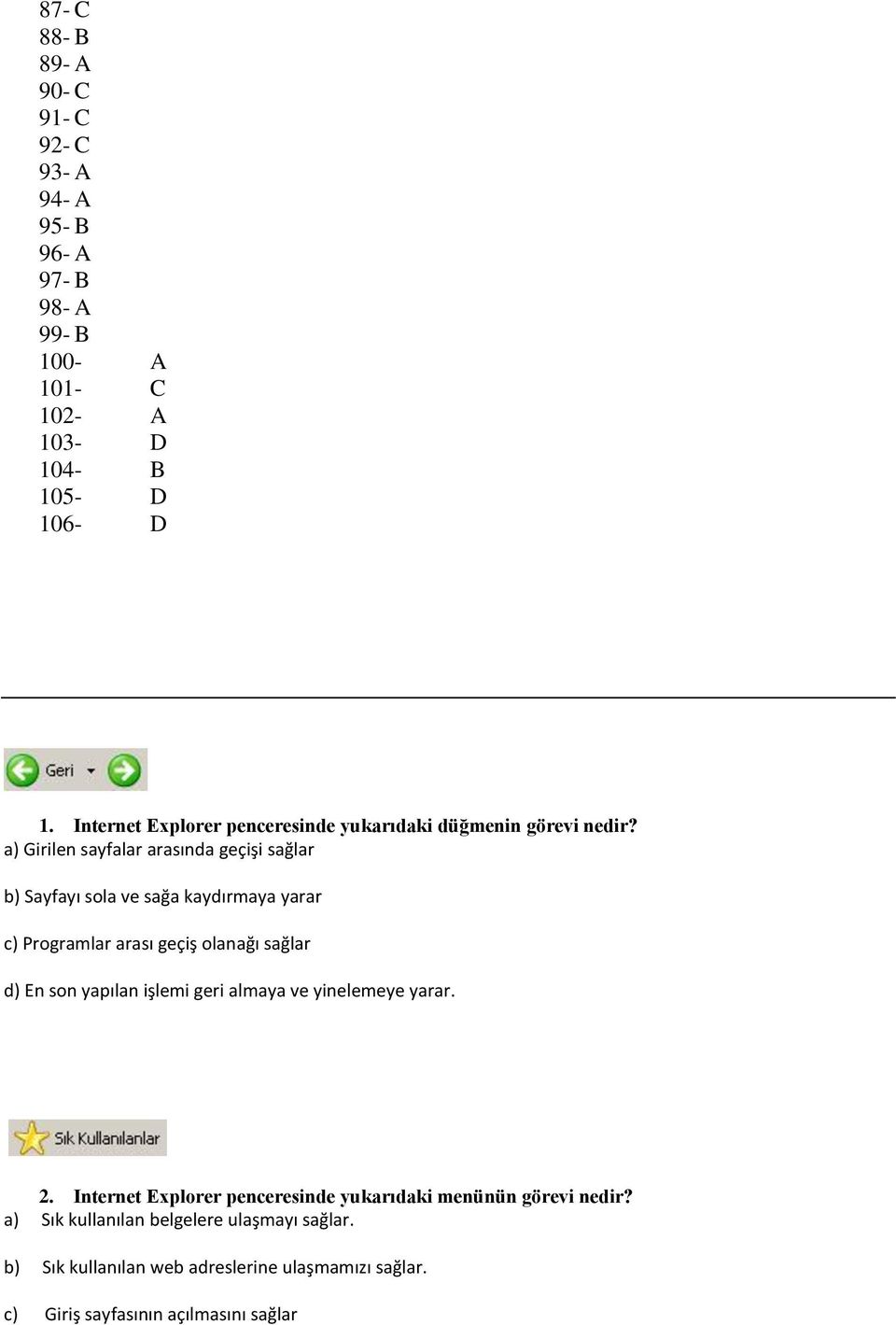 a) Girilen sayfalar arasında geçişi sağlar b) Sayfayı sola ve sağa kaydırmaya yarar c) Programlar arası geçiş olanağı sağlar d) En son yapılan