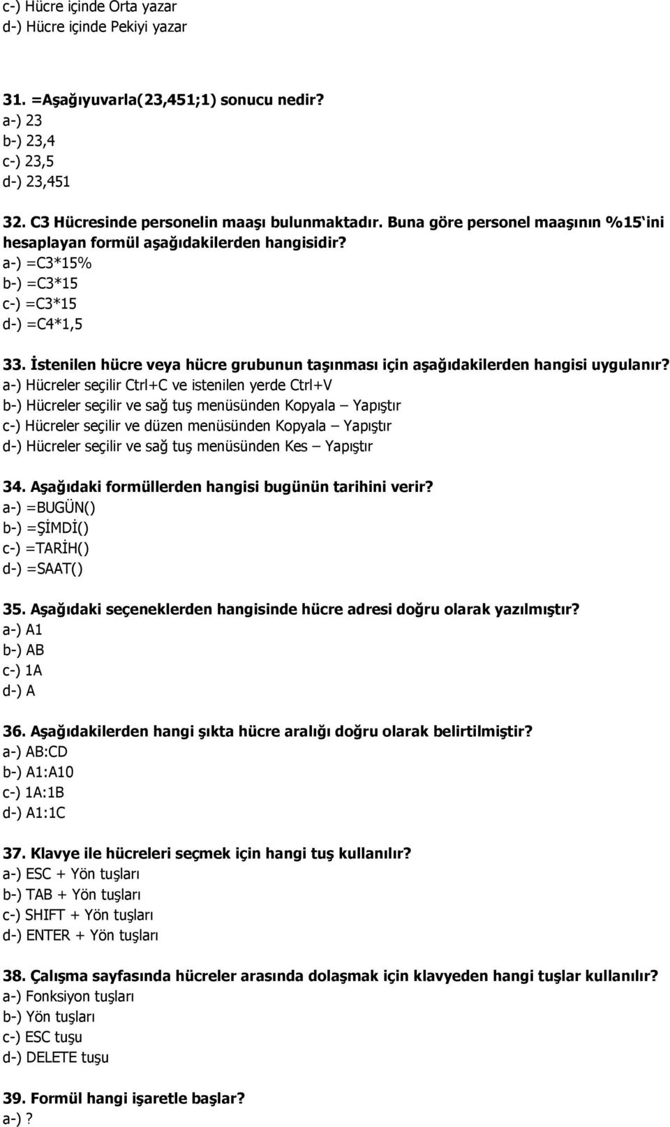 İstenilen hücre veya hücre grubunun taşınması için aşağıdakilerden hangisi uygulanır?