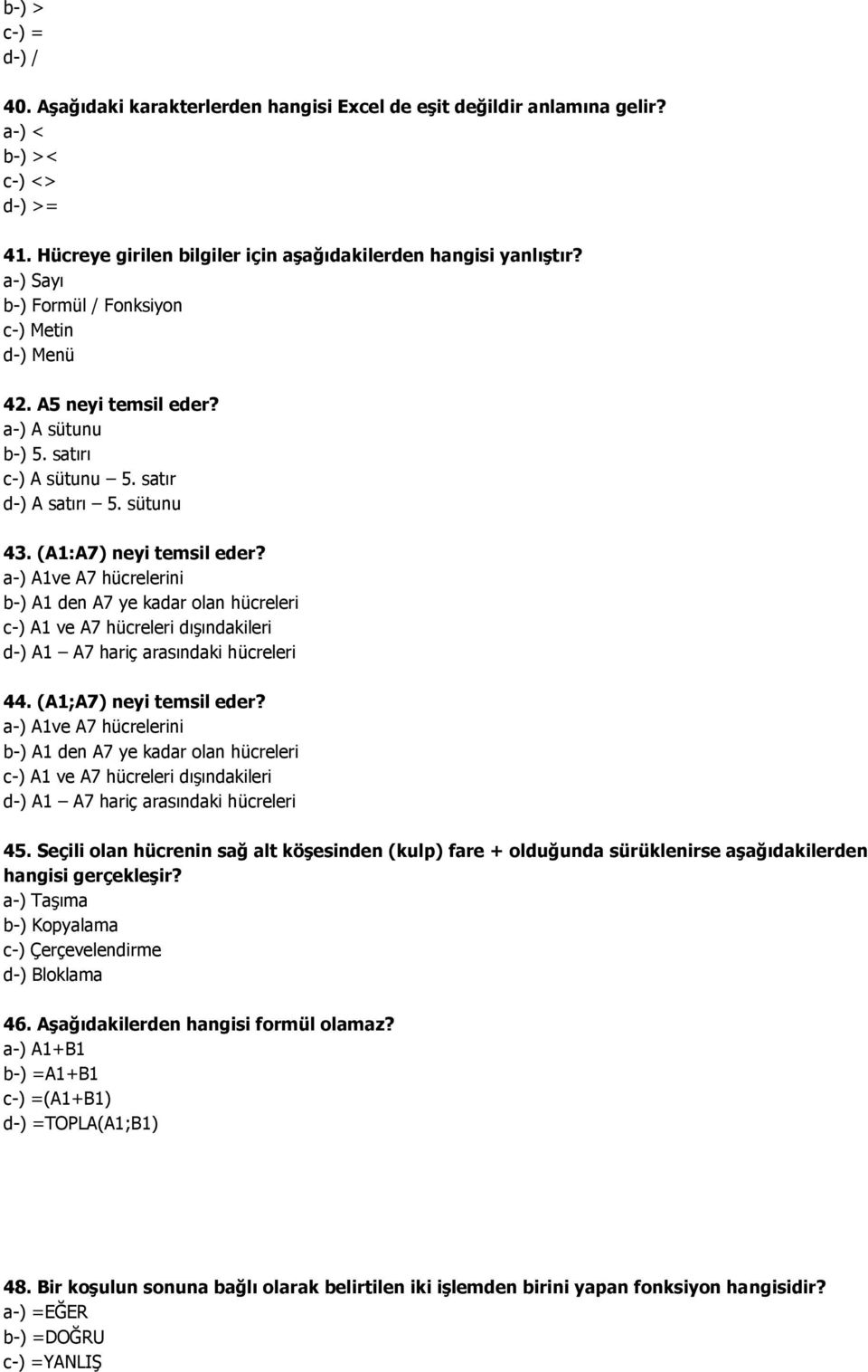 a-) A1ve A7 hücrelerini b-) A1 den A7 ye kadar olan hücreleri c-) A1 ve A7 hücreleri dışındakileri d-) A1 A7 hariç arasındaki hücreleri 44. (A1;A7) neyi temsil eder?