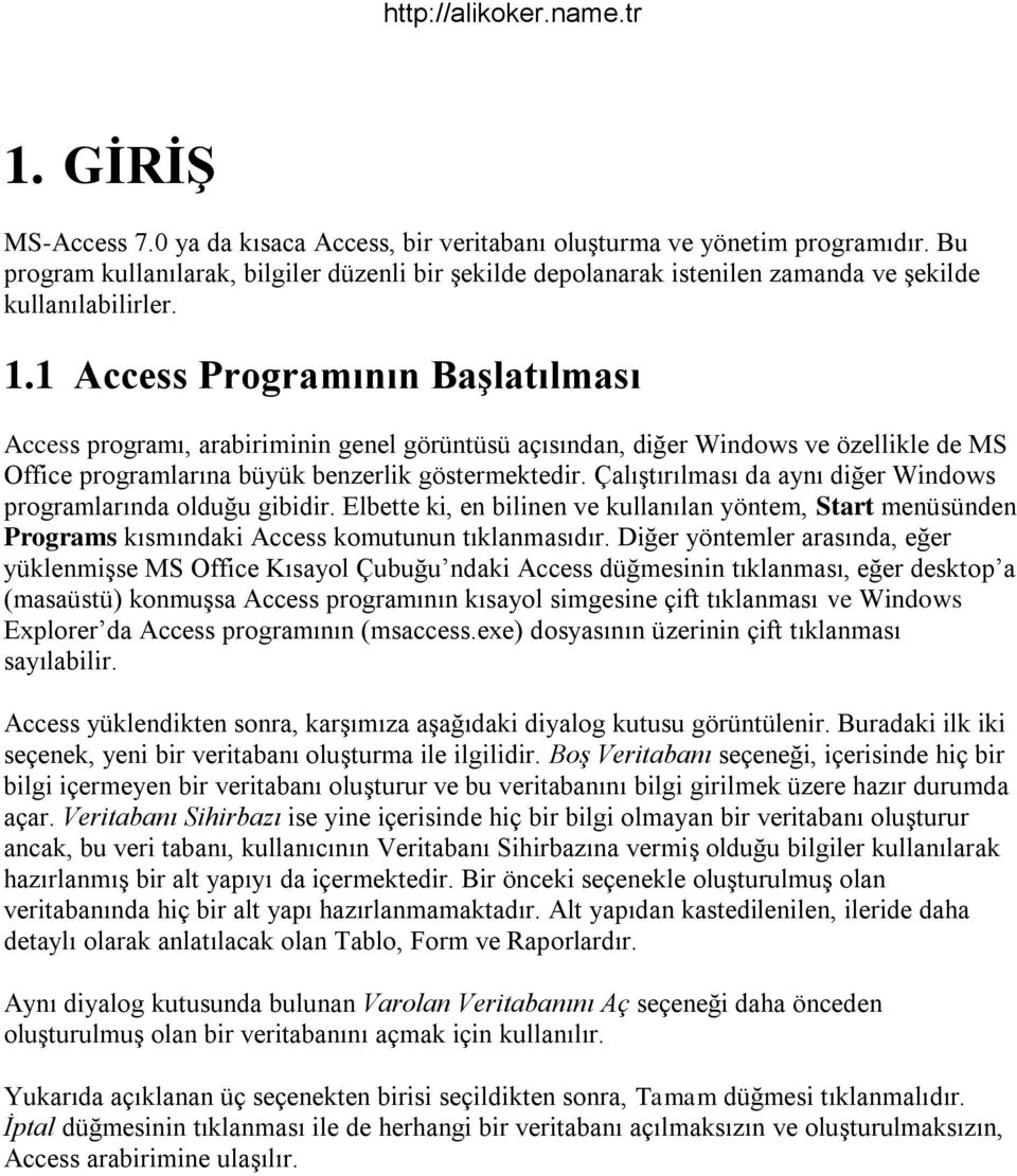 1 Access Programının Başlatılması Access programı, arabiriminin genel görüntüsü açısından, diğer Windows ve özellikle de MS Office programlarına büyük benzerlik göstermektedir.