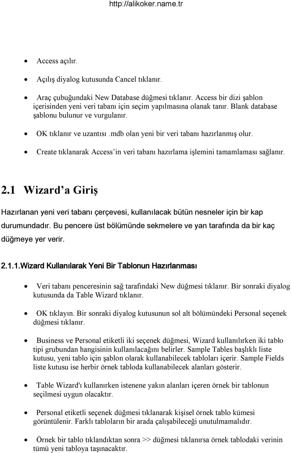 2.1 Wizard a Giriş Hazırlanan yeni veri tabanı çerçevesi, kullanılacak bütün nesneler için bir kap durumundadır. Bu pencere üst bölümünde sekmelere ve yan tarafında da bir kaç düğmeye yer verir. 2.1.1.Wizard Kullanılarak Yeni Bir Tablonun Hazırlanması Veri tabanı penceresinin sağ tarafındaki New düğmesi tıklanır.