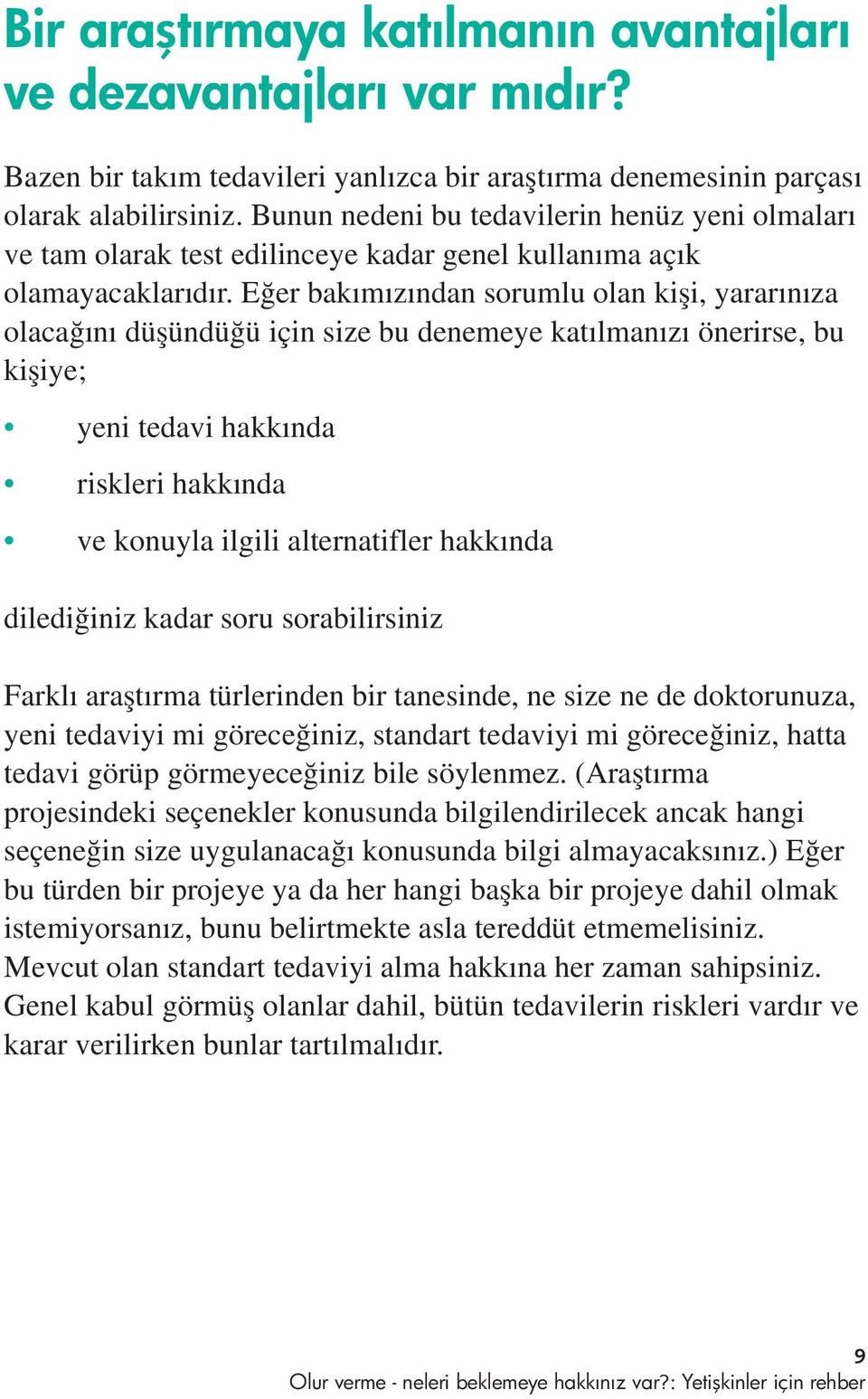 E er bak m z ndan sorumlu olan kifli, yarar n za olaca n düflündü ü için size bu denemeye kat lman z önerirse, bu kifliye; yeni tedavi hakk nda riskleri hakk nda ve konuyla ilgili alternatifler hakk