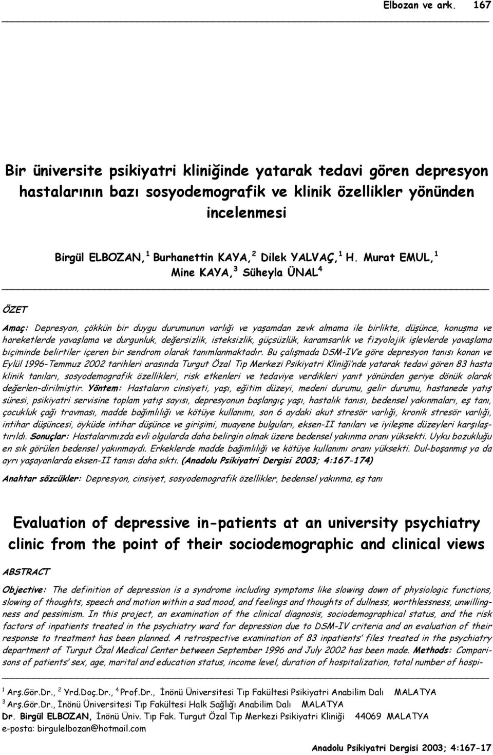 1 H. Murat EMUL, 1 Mine KAYA, 3 Süheyla ÜNAL 4 ÖZET Amaç: Depresyon, çökkün bir duygu durumunun varlığı ve yaşamdan zevk almama ile birlikte, düşünce, konuşma ve hareketlerde yavaşlama ve durgunluk,