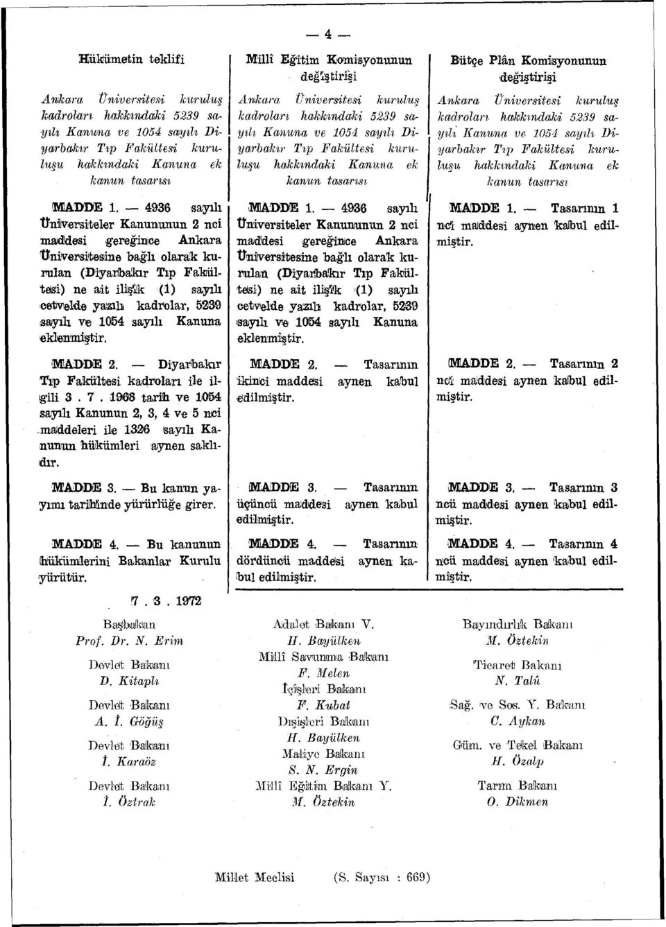 sayılı Kanuna eklenmiştir. MADDE. Diyarbakır Tıp Fakültesi kadroları ile ilgili 3.7. 1968 tarih ve 54 sayılı Kanunun, 3, 4 ve 5 nci -maddeleri ile 136 'sayılı Kanunun hükümleri aynen saklıdır.