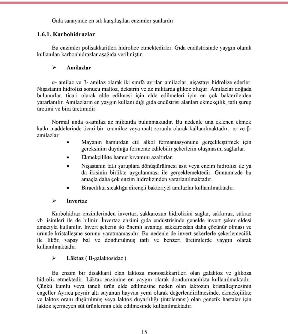 Nişastanın hidrolizi sonucu maltoz, dekstrin ve az miktarda glikoz oluşur. Amilazlar doğada bulunurlar, ticari olarak elde edilmesi için elde edilmeleri için en çok bakterilerden yararlanılır.