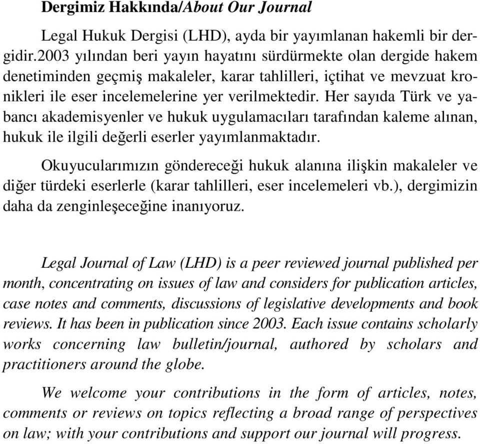 Her sayıda Türk ve yabancı akademisyenler ve hukuk uygulamacıları tarafından kaleme alınan, hukuk ile ilgili değerli eserler yayımlanmaktadır.