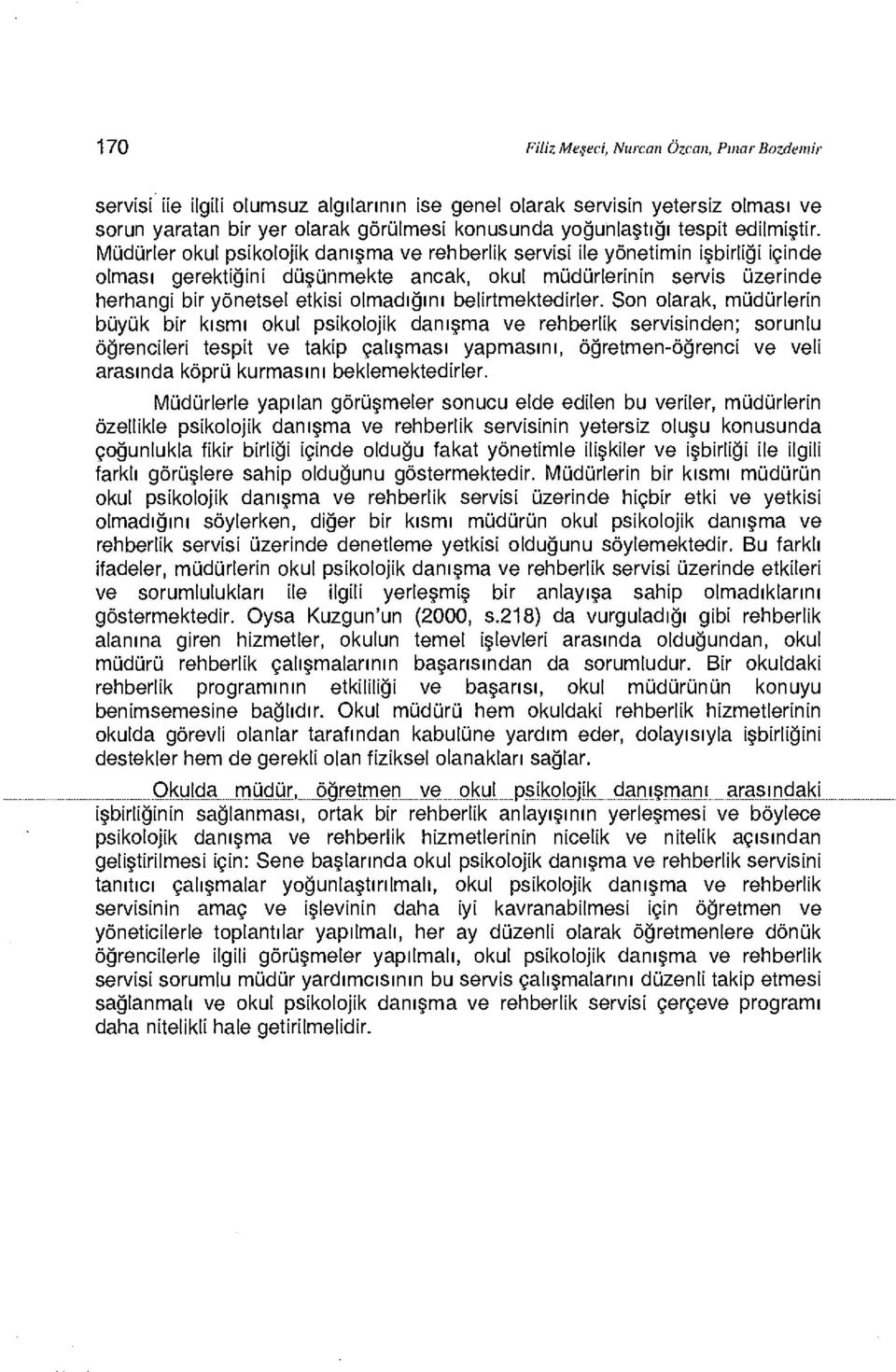 Müdürler okul psikolojik danışma ve rehberlik servisi ile yönetimin işbirliği içinde olması gerektiğini düşünmekte ancak, okul müdürlerinin servis üzerinde herhangi bir yönetsel etkisi olmadığını