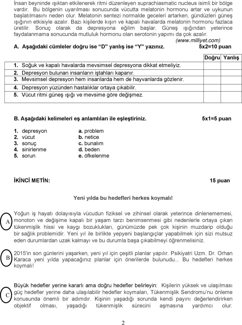 Bazı kişilerde kışın ve kapalı havalarda melatonin hormonu fazlaca üretilir. Sonuç olarak da depresyona eğilim başlar.