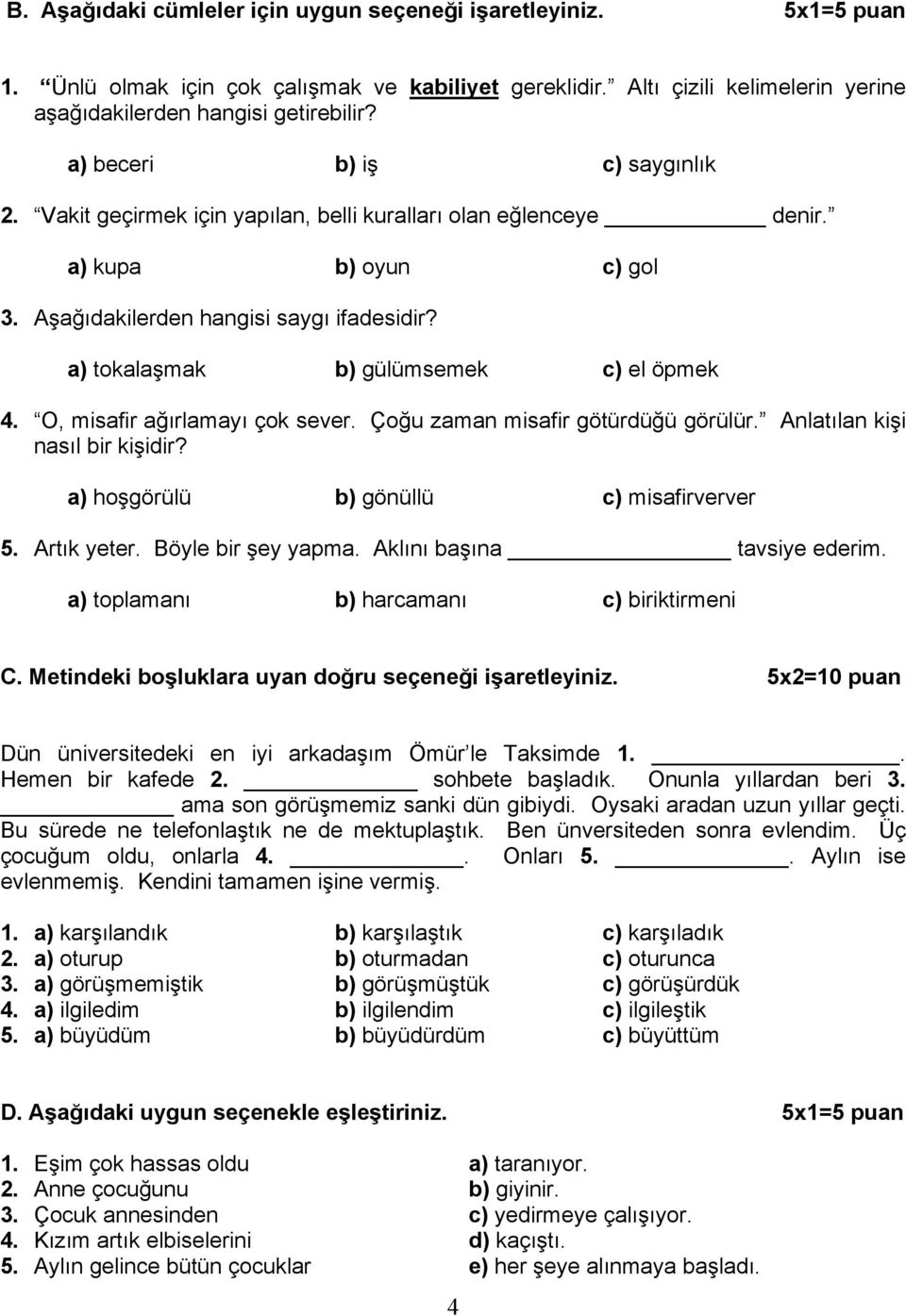 a) tokalaşmak b) gülümsemek c) el öpmek 4. O, misafir ağırlamayı çok sever. Çoğu zaman misafir götürdüğü görülür. Anlatılan kişi nasıl bir kişidir? a) hoşgörülü b) gönüllü c) misafirverver 5.