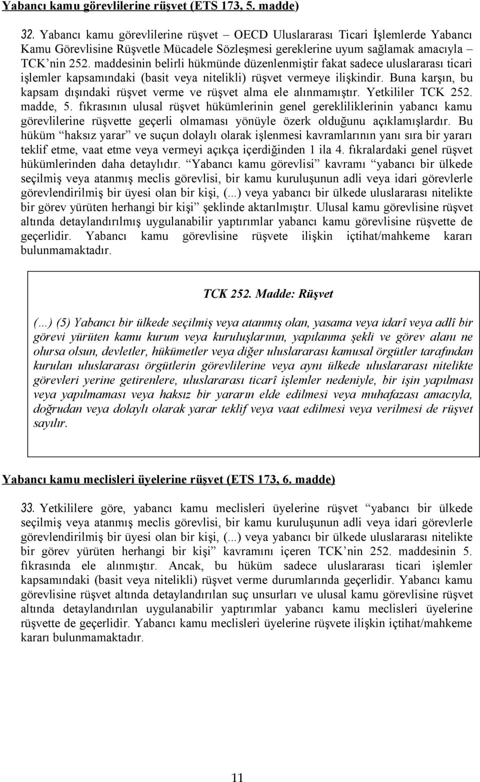 maddesinin belirli hükmünde düzenlenmiştir fakat sadece uluslararası ticari işlemler kapsamındaki (basit veya nitelikli) rüşvet vermeye ilişkindir.