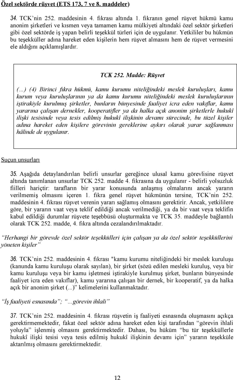 Yetkililer bu hükmün bu teşekküller adına hareket eden kişilerin hem rüşvet almasını hem de rüşvet vermesini ele aldığını açıklamışlardır. TCK 252.