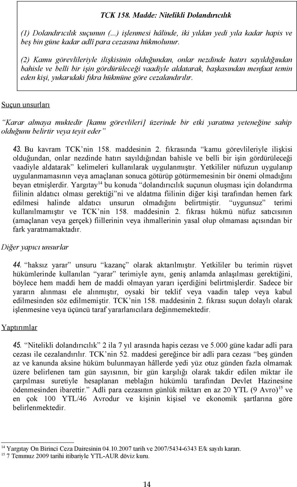 hükmüne göre cezalandırılır. Suçun unsurları Karar almaya muktedir [kamu görevlileri] üzerinde bir etki yaratma yeteneğine sahip olduğunu belirtir veya teyit eder 43. Bu kavram TCK nin 158.