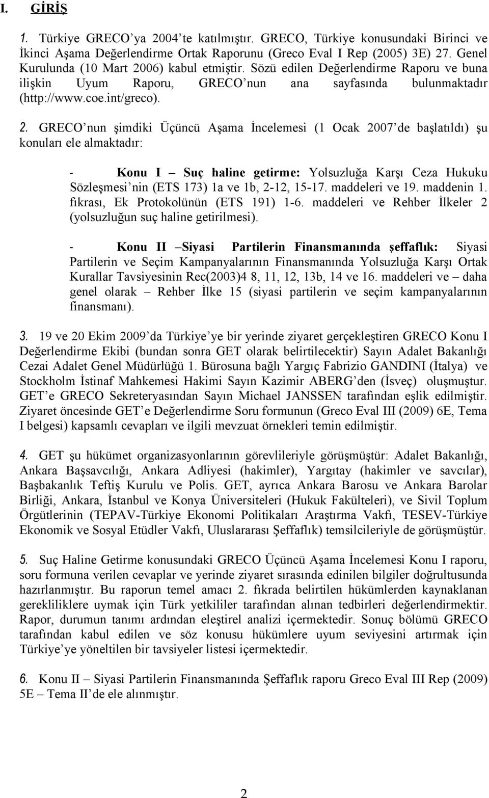 06) kabul etmiştir. Sözü edilen Değerlendirme Raporu ve buna ilişkin Uyum Raporu, GRECO nun ana sayfasında bulunmaktadır (http://www.coe.int/greco). 2.