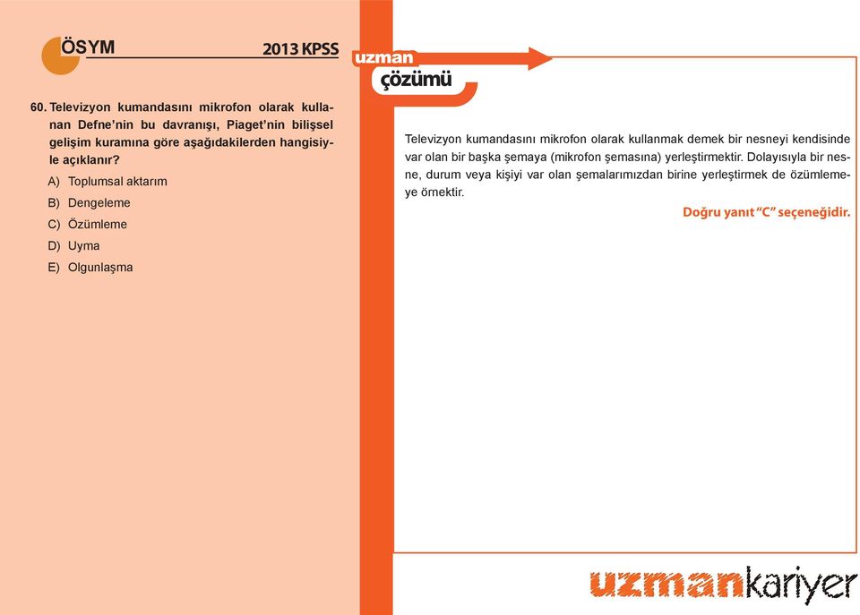 A) Toplumsal aktarım B) Dengeleme C) Özümleme D) Uyma E) Olgunlaşma Televizyon kumandasını mikrofon olarak kullanmak demek