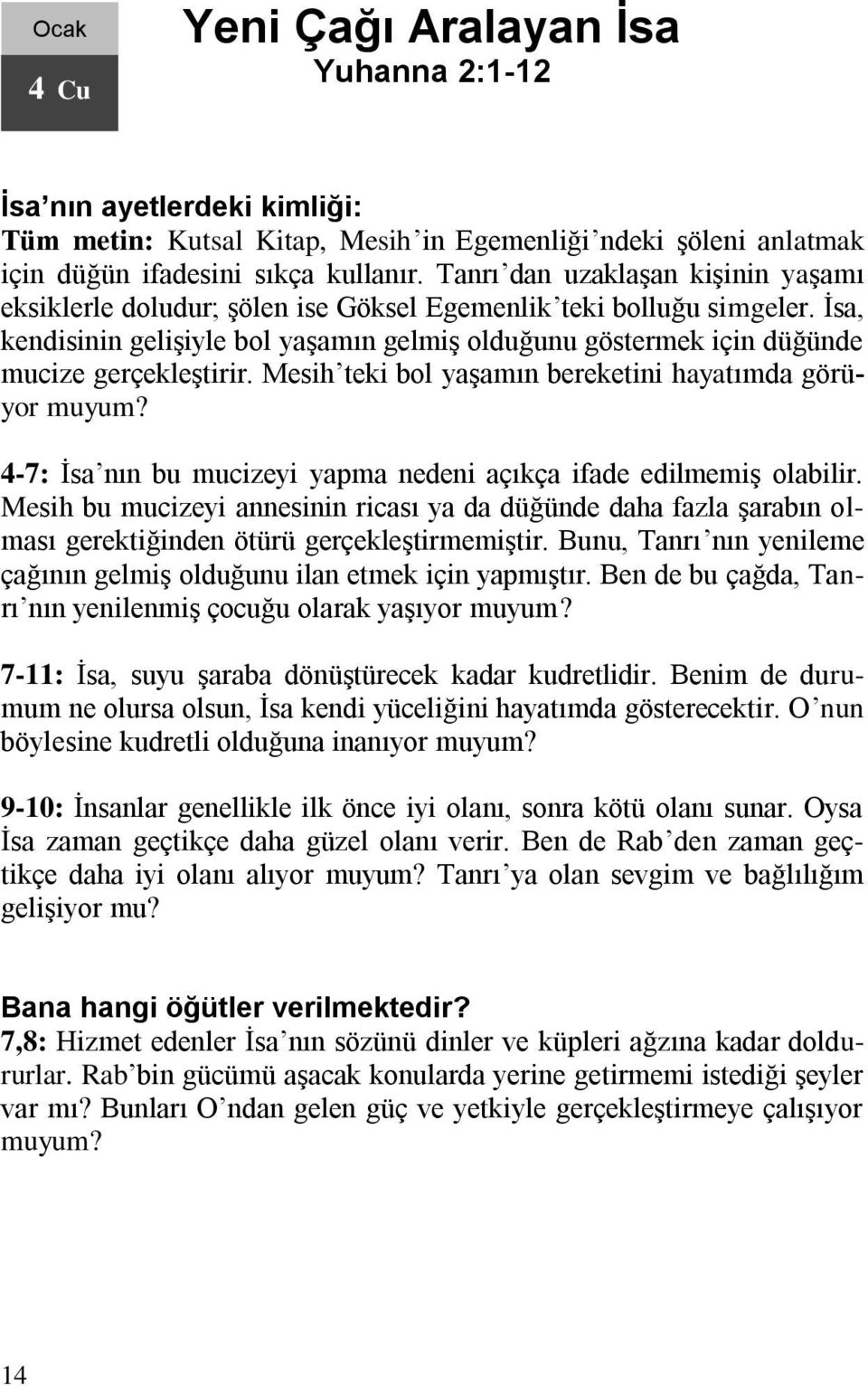 İsa, kendisinin gelişiyle bol yaşamın gelmiş olduğunu göstermek için düğünde mucize gerçekleştirir. Mesih teki bol yaşamın bereketini hayatımda görüyor muyum?