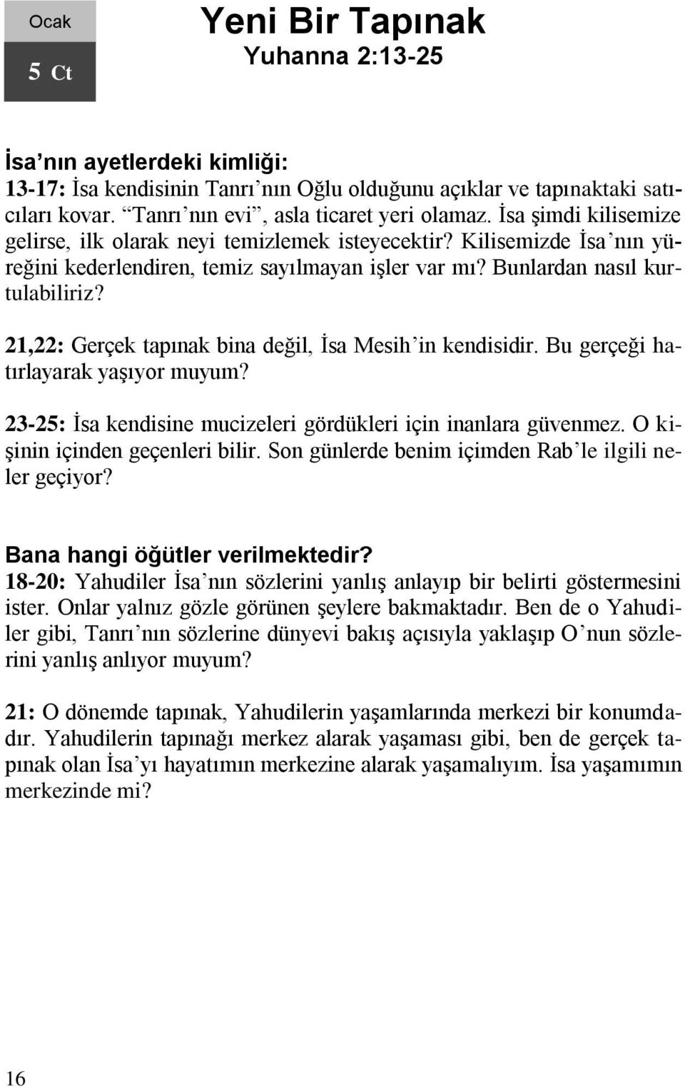 21,22: Gerçek tapınak bina değil, İsa Mesih in kendisidir. Bu gerçeği hatırlayarak yaşıyor muyum? 23-25: İsa kendisine mucizeleri gördükleri için inanlara güvenmez. O kişinin içinden geçenleri bilir.