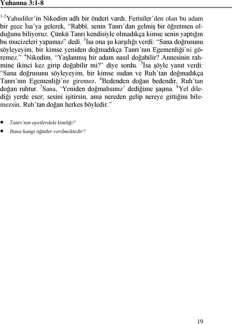 4 Nikodim, Yaşlanmış bir adam nasıl doğabilir? Annesinin rahmine ikinci kez girip doğabilir mi? diye sordu.