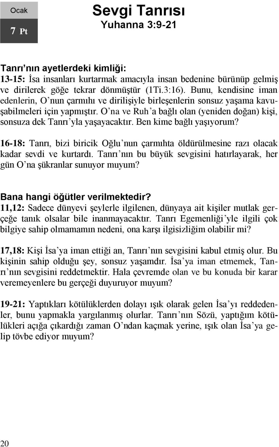 O na ve Ruh a bağlı olan (yeniden doğan) kişi, sonsuza dek Tanrı yla yaşayacaktır. Ben kime bağlı yaşıyorum?