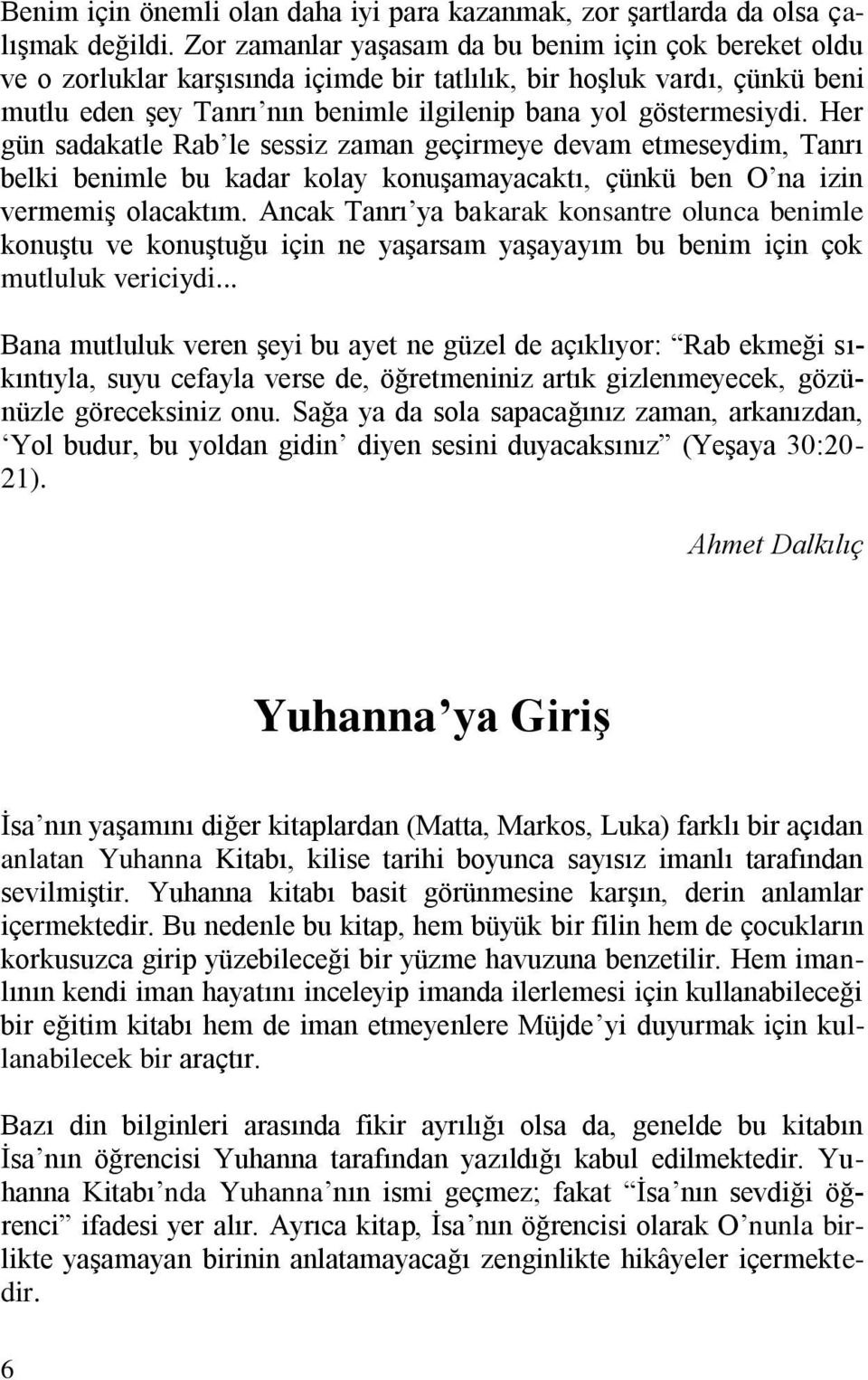 Her gün sadakatle Rab le sessiz zaman geçirmeye devam etmeseydim, Tanrı belki benimle bu kadar kolay konuşamayacaktı, çünkü ben O na izin vermemiş olacaktım.