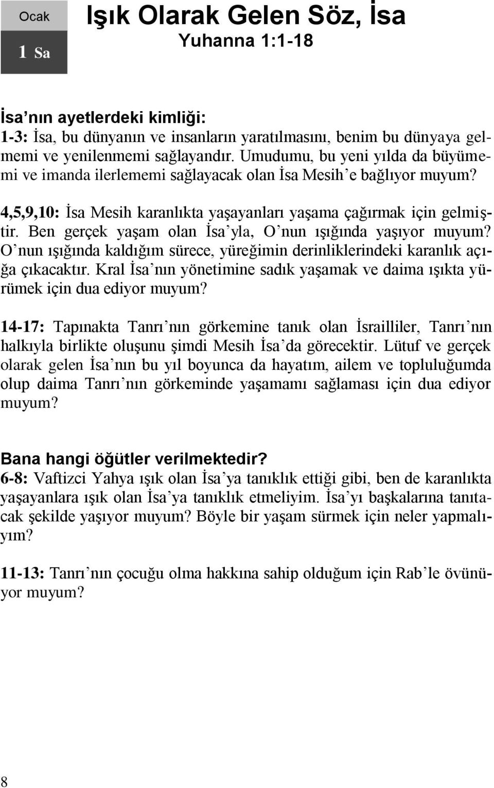 Ben gerçek yaşam olan İsa yla, O nun ışığında yaşıyor muyum? O nun ışığında kaldığım sürece, yüreğimin derinliklerindeki karanlık açığa çıkacaktır.