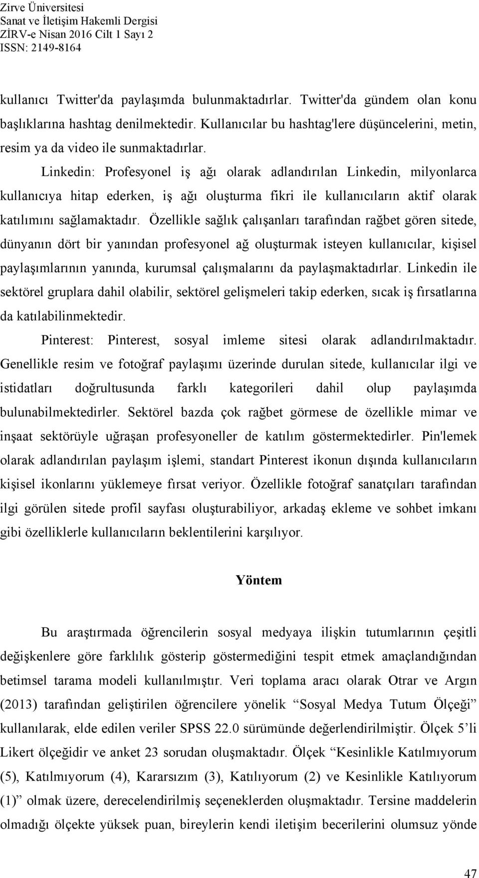 Linkedin: Profesyonel iş ağı olarak adlandırılan Linkedin, milyonlarca kullanıcıya hitap ederken, iş ağı oluşturma fikri ile kullanıcıların aktif olarak katılımını sağlamaktadır.