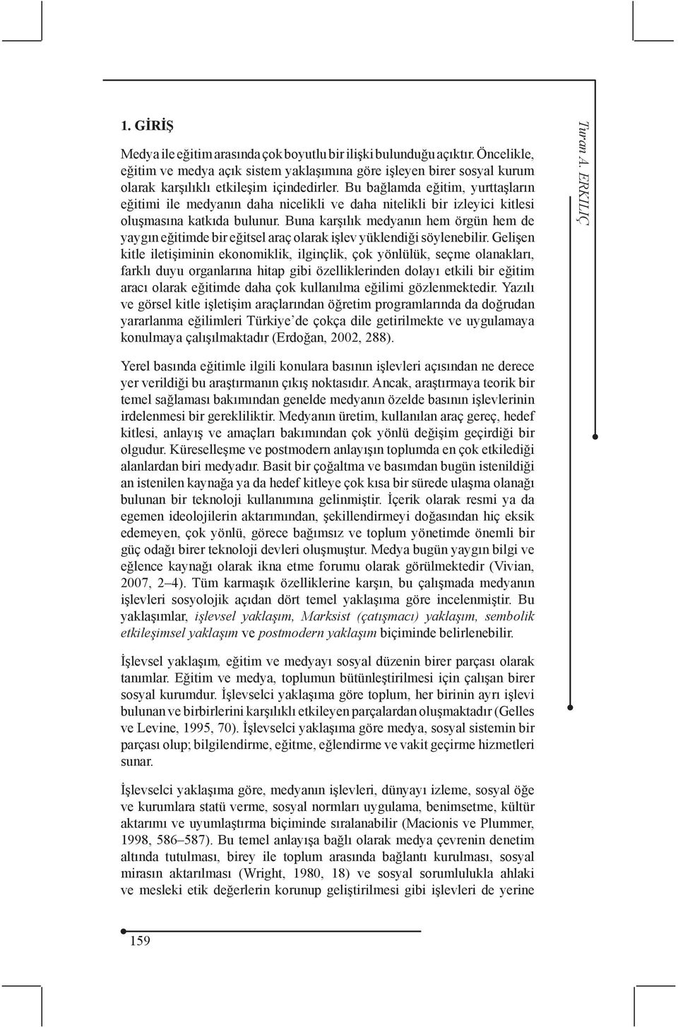 Bu bağlamda eğitim, yurttaşların eğitimi ile medyanın daha nicelikli ve daha nitelikli bir izleyici kitlesi oluşmasına katkıda bulunur.