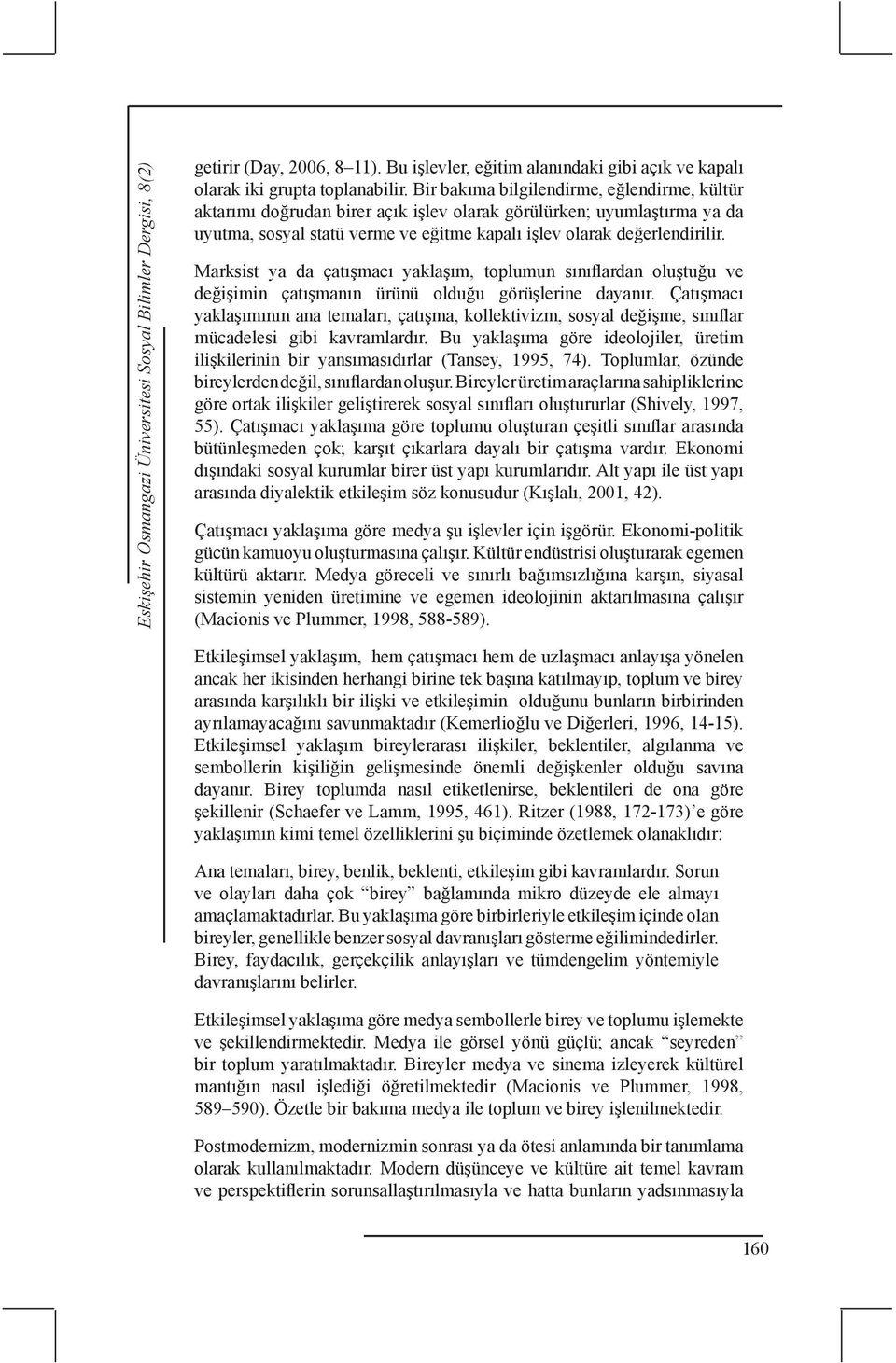 Marksist ya da çatışmacı yaklaşım, toplumun sınıflardan oluştuğu ve değişimin çatışmanın ürünü olduğu görüşlerine dayanır.