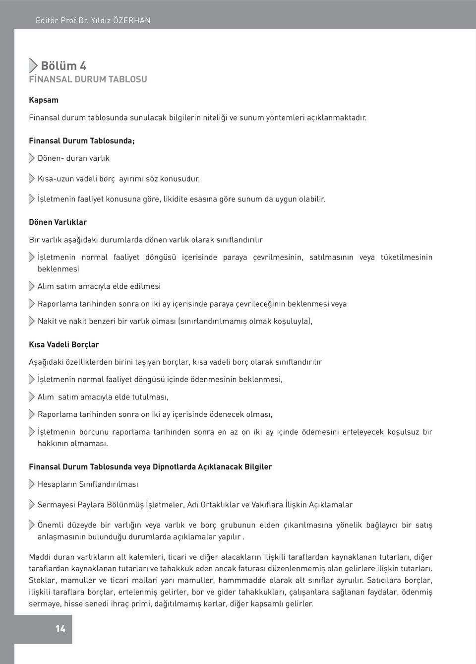 Dönen Varlıklar Bir varlık aşağıdaki durumlarda dönen varlık olarak sınıflandırılır İşletmenin normal faaliyet döngüsü içerisinde paraya çevrilmesinin, satılmasının veya tüketilmesinin beklenmesi