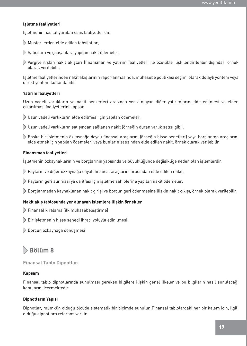 örnek olarak verilebilir. İşletme faaliyetlerinden nakit akışlarının raporlanmasında, muhasebe politikası seçimi olarak dolaylı yöntem veya direkt yöntem kullanılabilir.