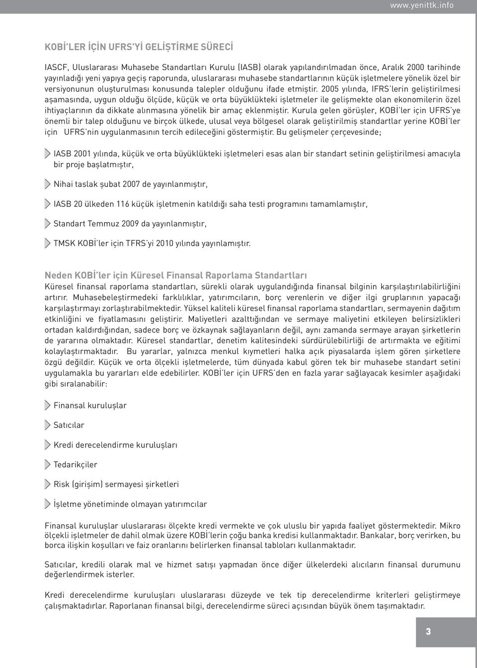 uluslararası muhasebe standartlarının küçük işletmelere yönelik özel bir versiyonunun oluşturulması konusunda talepler olduğunu ifade etmiştir.