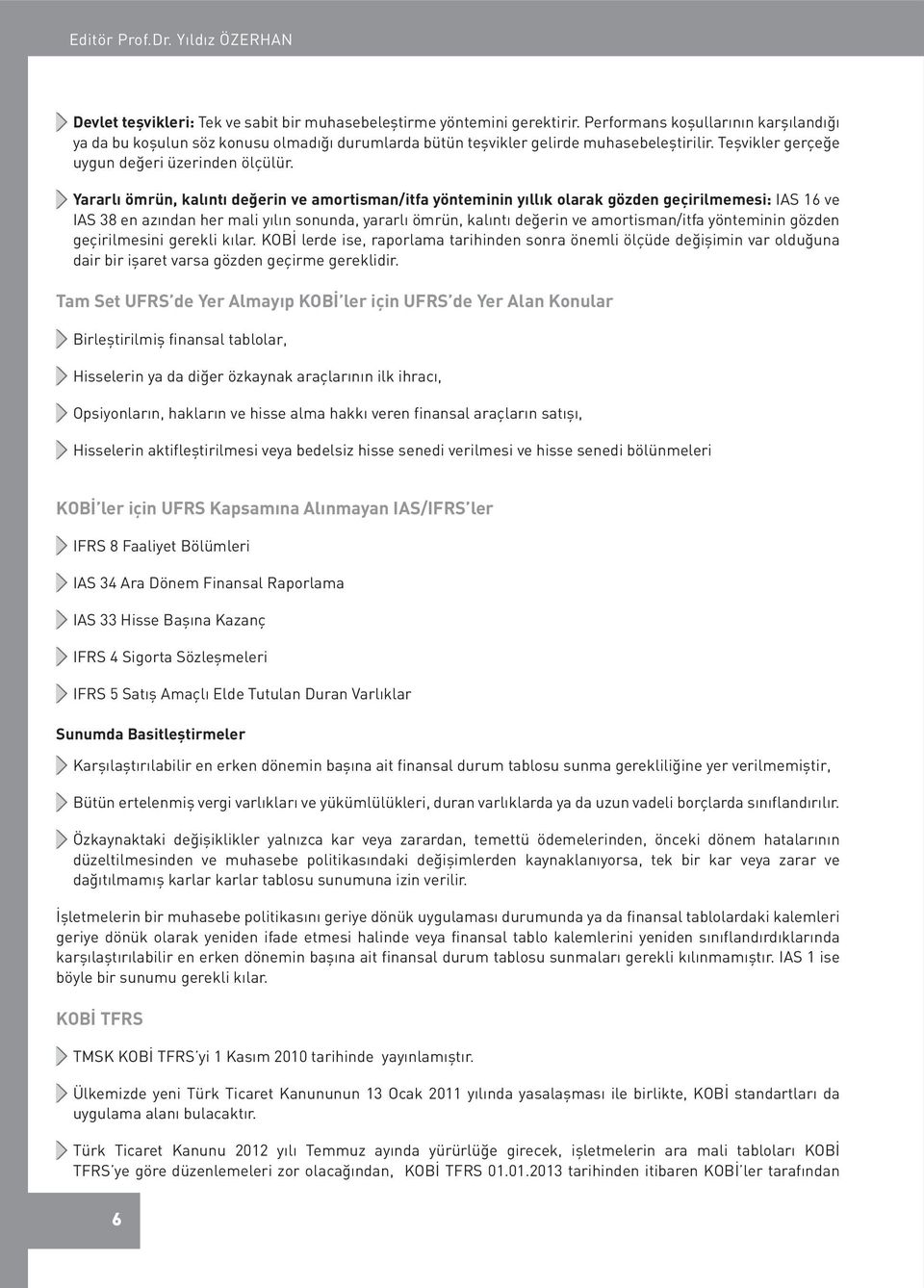 Yararlı ömrün, kalıntı değerin ve amortisman/itfa yönteminin yıllık olarak gözden geçirilmemesi: IAS 16 ve IAS 38 en azından her mali yılın sonunda, yararlı ömrün, kalıntı değerin ve amortisman/itfa