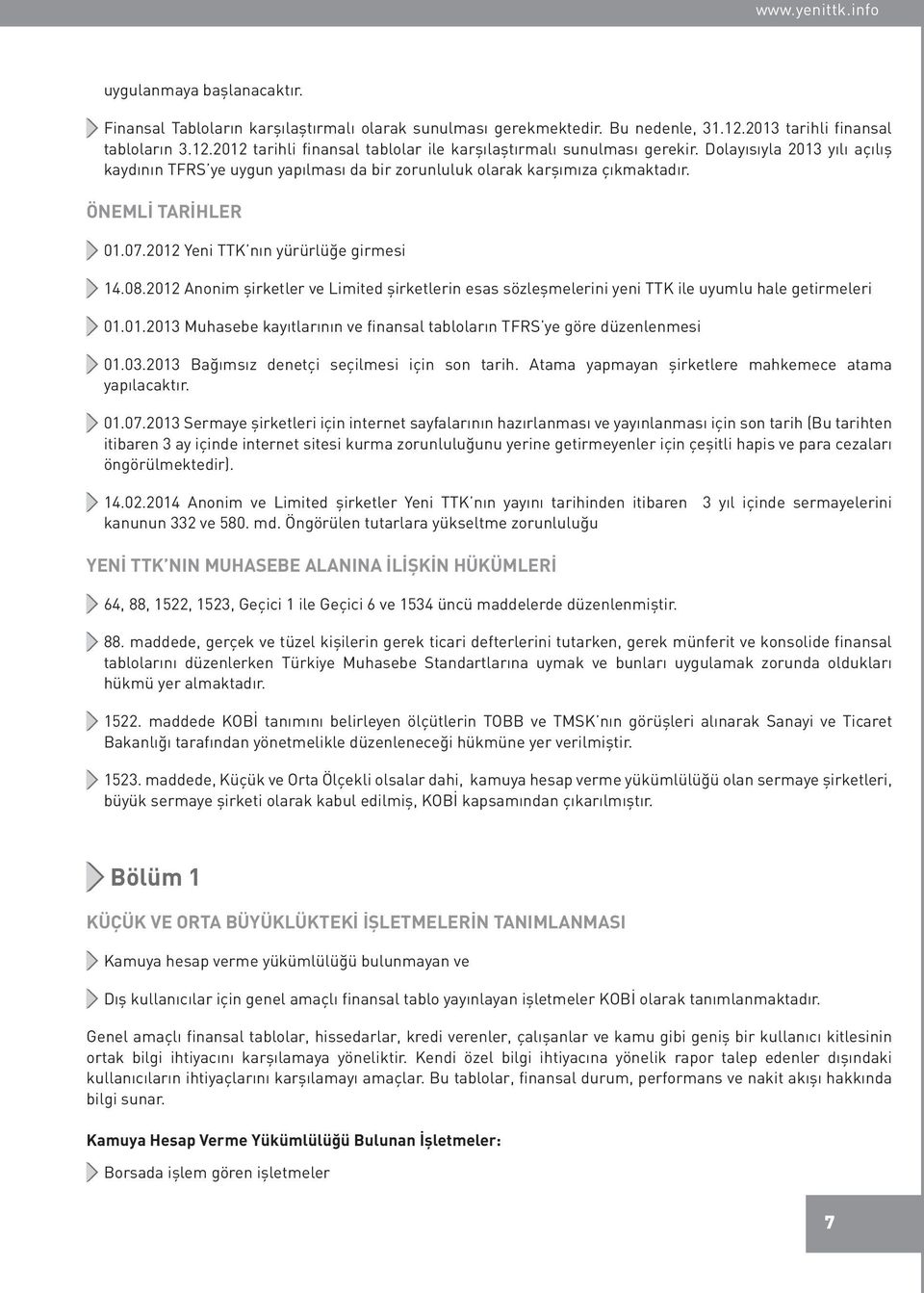 2012 Anonim şirketler ve Limited şirketlerin esas sözleşmelerini yeni TTK ile uyumlu hale getirmeleri 01.01.2013 Muhasebe kayıtlarının ve finansal tabloların TFRS ye göre düzenlenmesi 01.03.