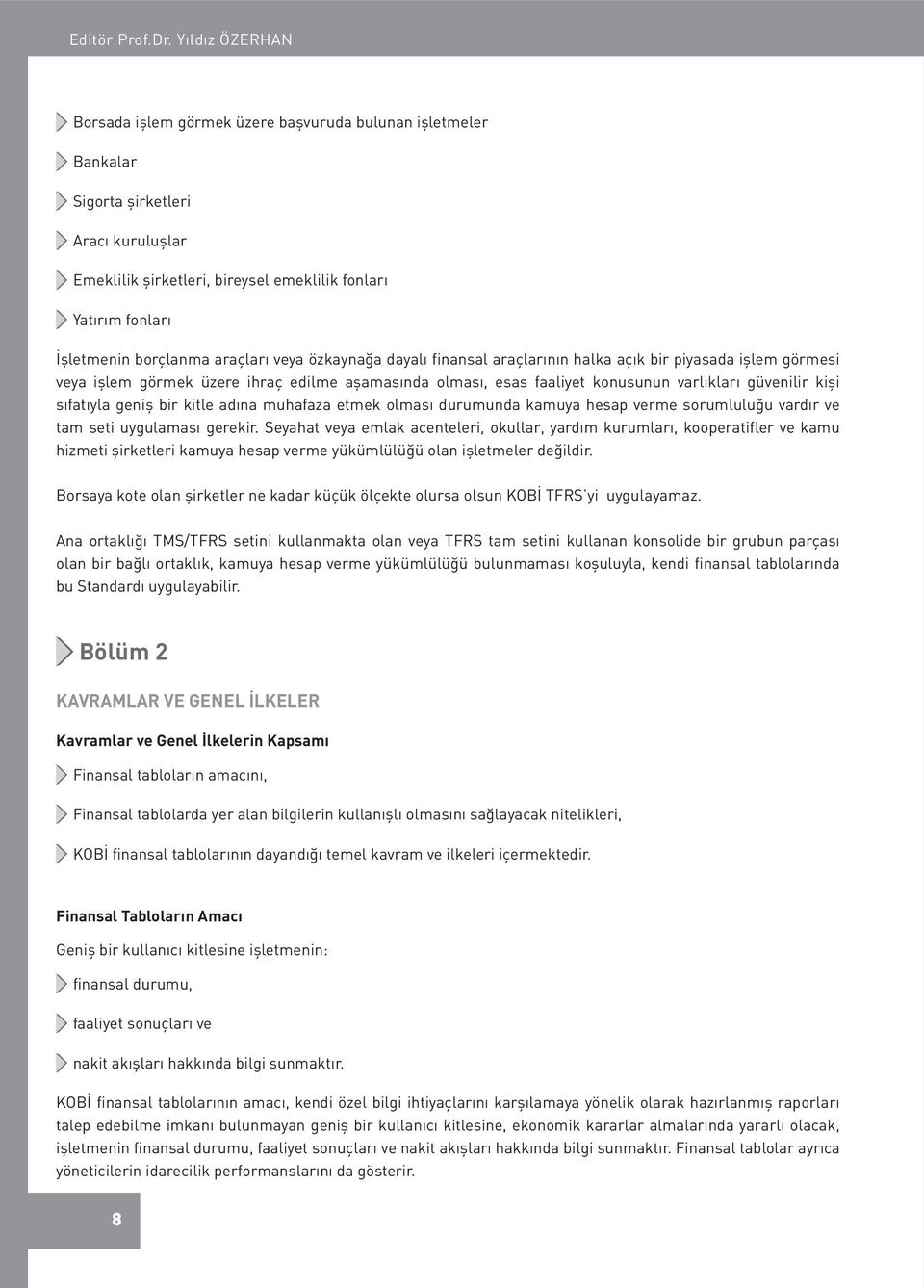 borçlanma araçları veya özkaynağa dayalı finansal araçlarının halka açık bir piyasada işlem görmesi veya işlem görmek üzere ihraç edilme aşamasında olması, esas faaliyet konusunun varlıkları