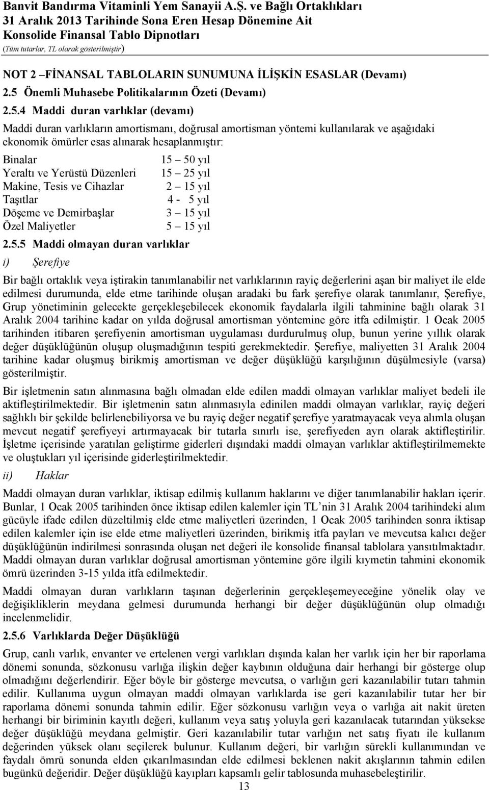 4 Maddi duran varlıklar (devamı) Maddi duran varlıkların amortismanı, doğrusal amortisman yöntemi kullanılarak ve aşağıdaki ekonomik ömürler esas alınarak hesaplanmıştır: Binalar 15 50 yıl Yeraltı ve