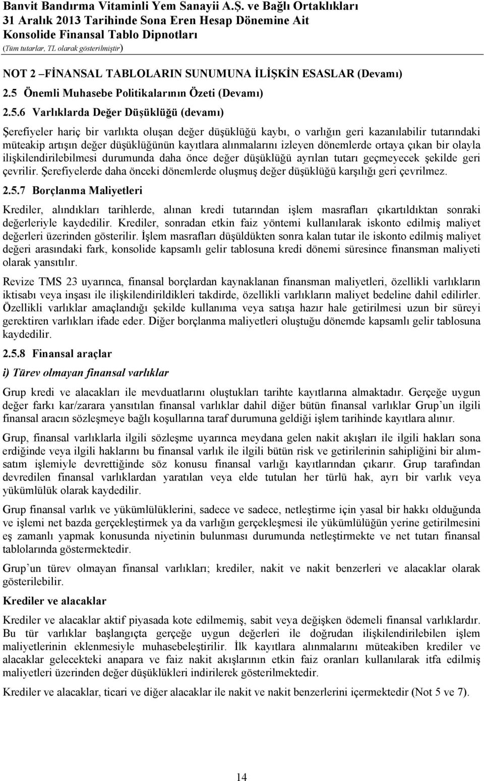 6 Varlıklarda Değer Düşüklüğü (devamı) Şerefiyeler hariç bir varlıkta oluşan değer düşüklüğü kaybı, o varlığın geri kazanılabilir tutarındaki müteakip artışın değer düşüklüğünün kayıtlara