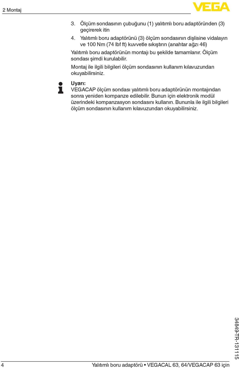 bu şekilde tamamlanır. Ölçüm sondası şimdi kurulabilir. Montaj ile ilgili bilgileri ölçüm sondasının kullanım kılavuzundan okuyabilirsiniz.