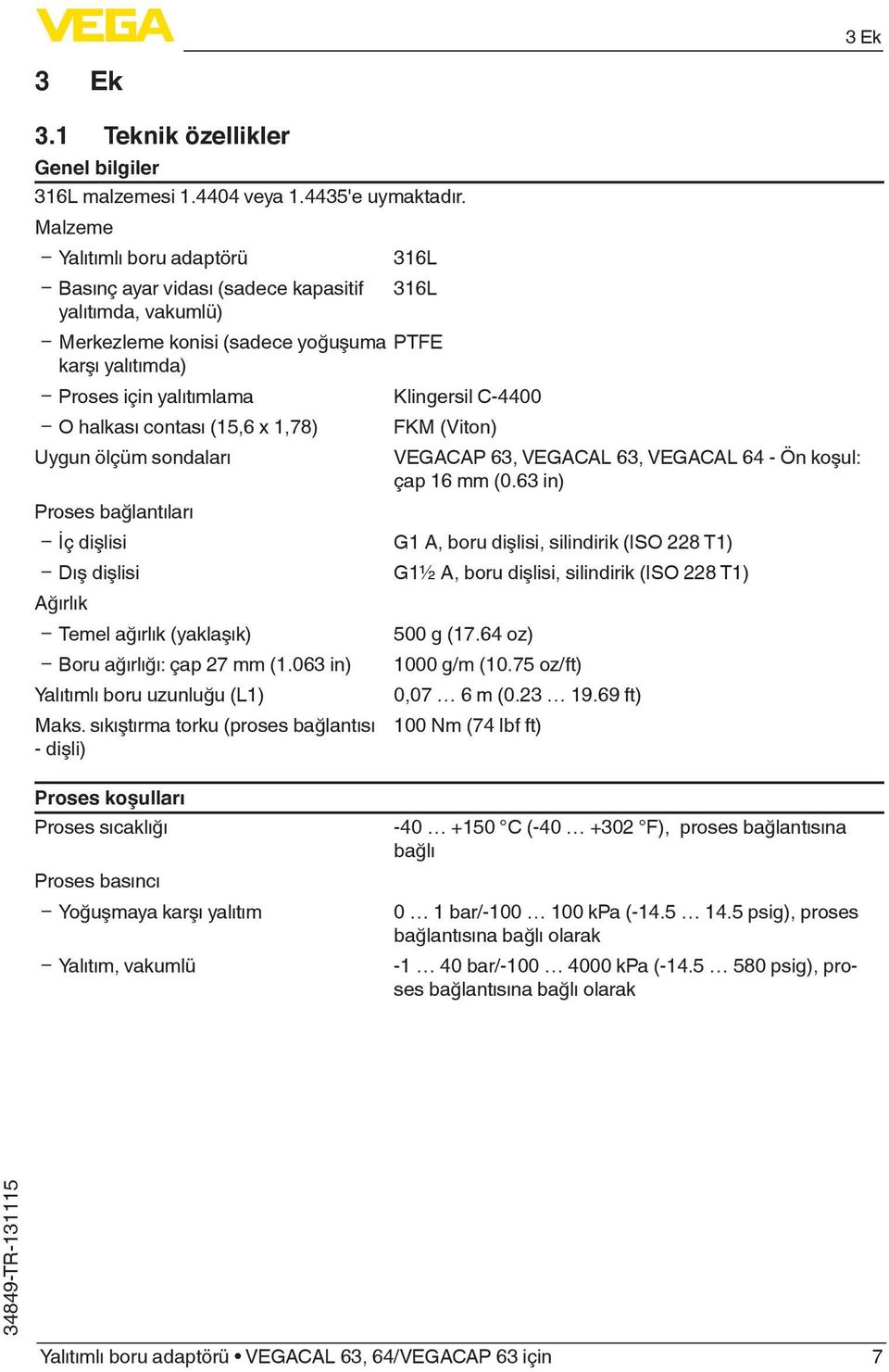 C-4400 Ʋ O halkası contası (15,6 x 1,78) FKM (Viton) Uygun ölçüm sondaları VEGACAP 63, VEGACAL 63, VEGACAL 64 - Ön koşul: çap 16 mm (0.