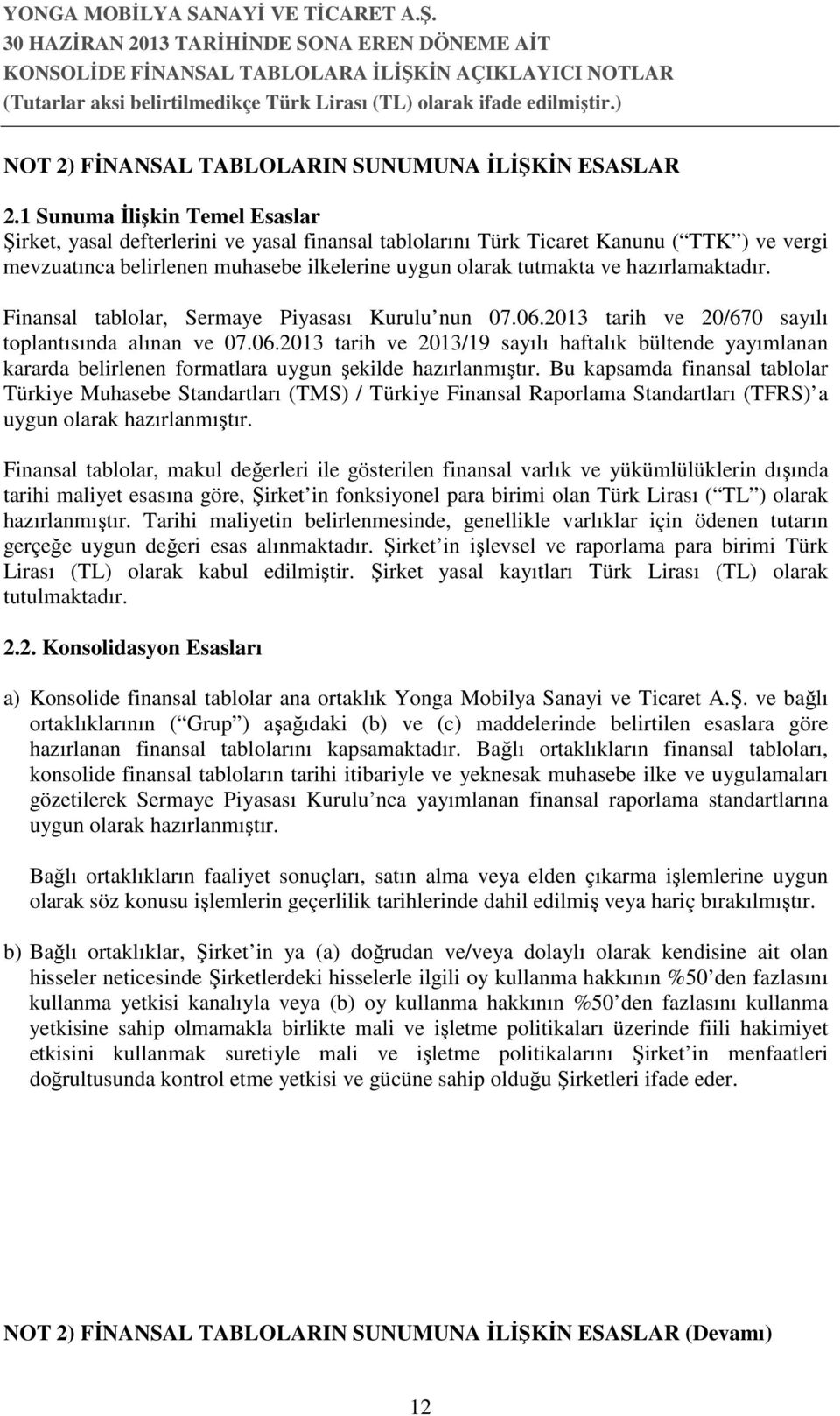 hazırlamaktadır. Finansal tablolar, Sermaye Piyasası Kurulu nun 07.06.2013 tarih ve 20/670 sayılı toplantısında alınan ve 07.06.2013 tarih ve 2013/19 sayılı haftalık bültende yayımlanan kararda belirlenen formatlara uygun şekilde hazırlanmıştır.